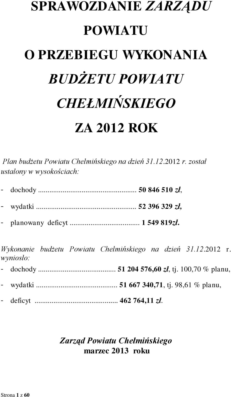 .. 1 549 819zł. Wykonanie budżetu Powiatu Chełmińskiego na dzień 31.12.2012 r. wyniosło: - dochody... 51 204 576,60 zł, tj.