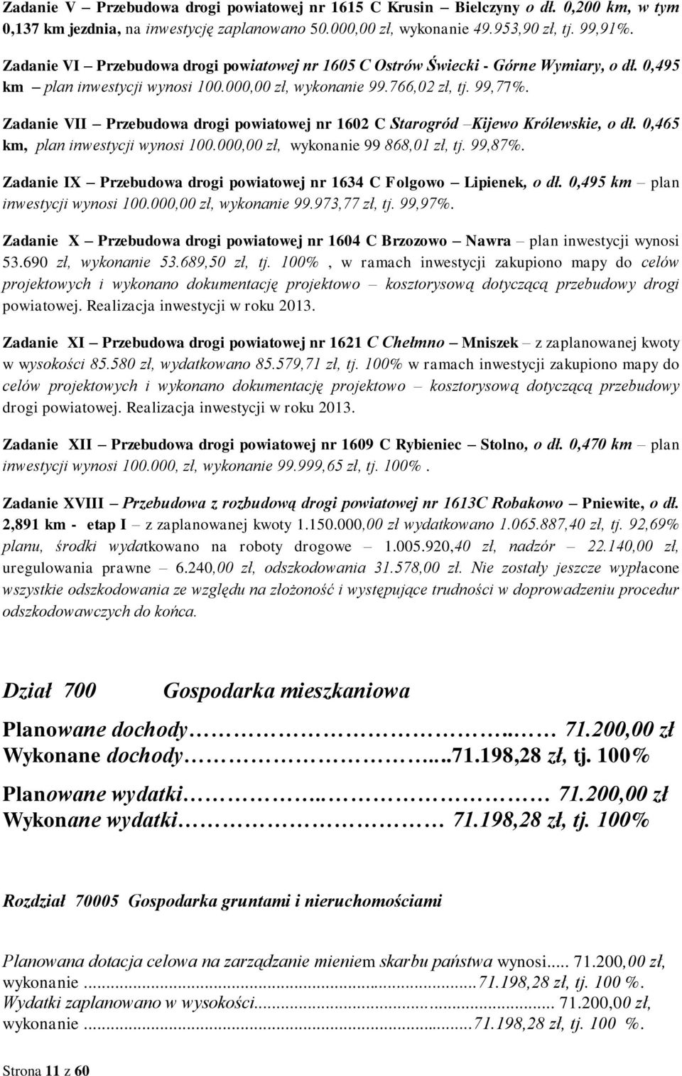 Zadanie VII Przebudowa drogi powiatowej nr 1602 C Starogród Kijewo Królewskie, o dł. 0,465 km, plan inwestycji wynosi 100.000,00 zł, wykonanie 99 868,01 zł, tj. 99,87%.