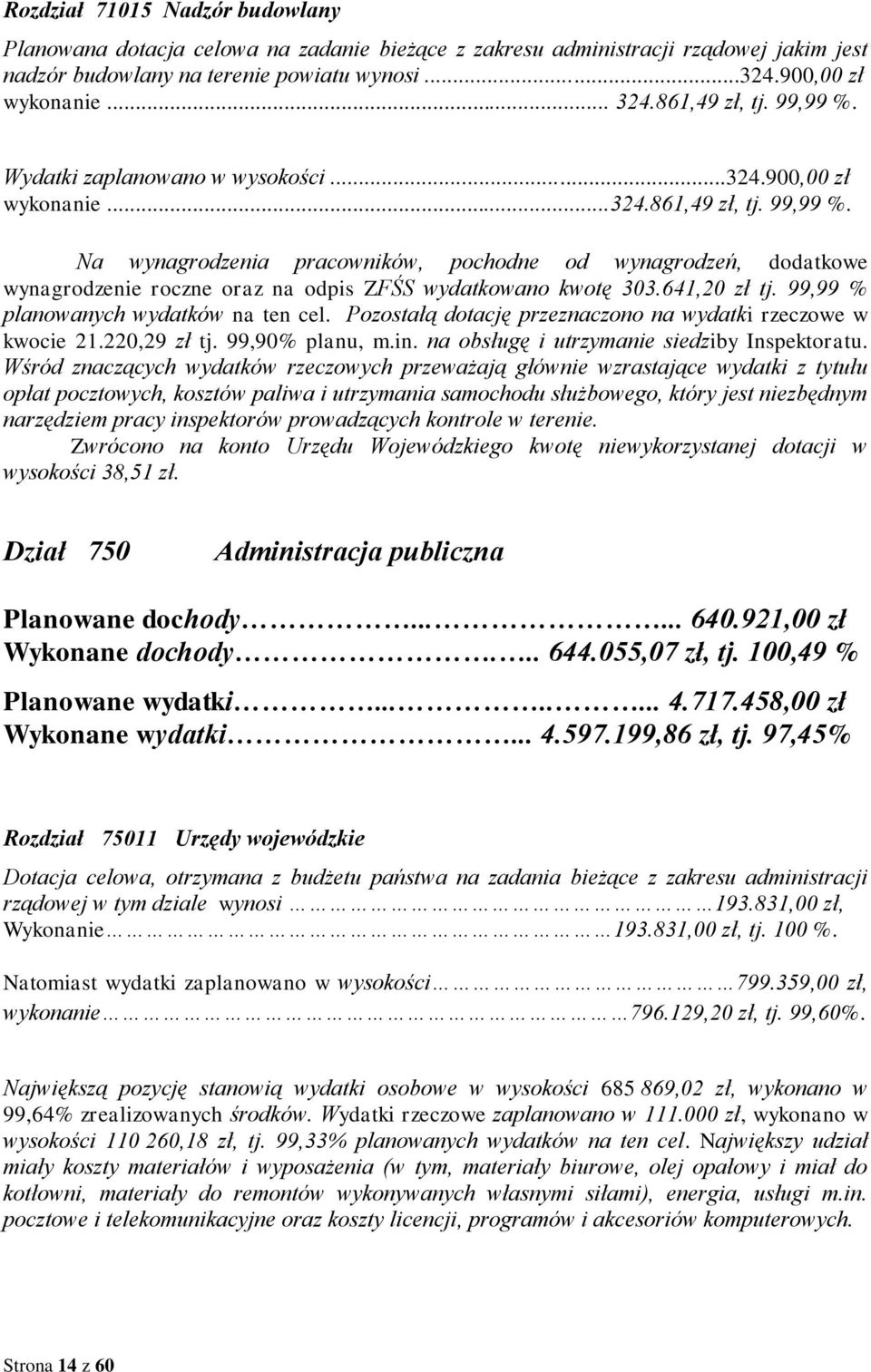 641,20 zł tj. 99,99 % planowanych wydatków na ten cel. Pozostałą dotację przeznaczono na wydatki rzeczowe w kwocie 21.220,29 zł tj. 99,90% planu, m.in. na obsługę i utrzymanie siedziby Inspektoratu.
