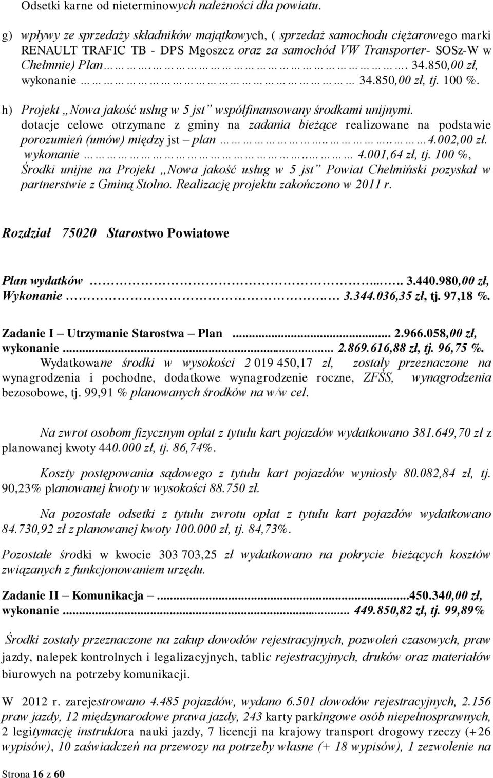 850,00 zł, wykonanie 34.850,00 zł, tj. 100 %. h) Projekt Nowa jakość usług w 5 jst współfinansowany środkami unijnymi.