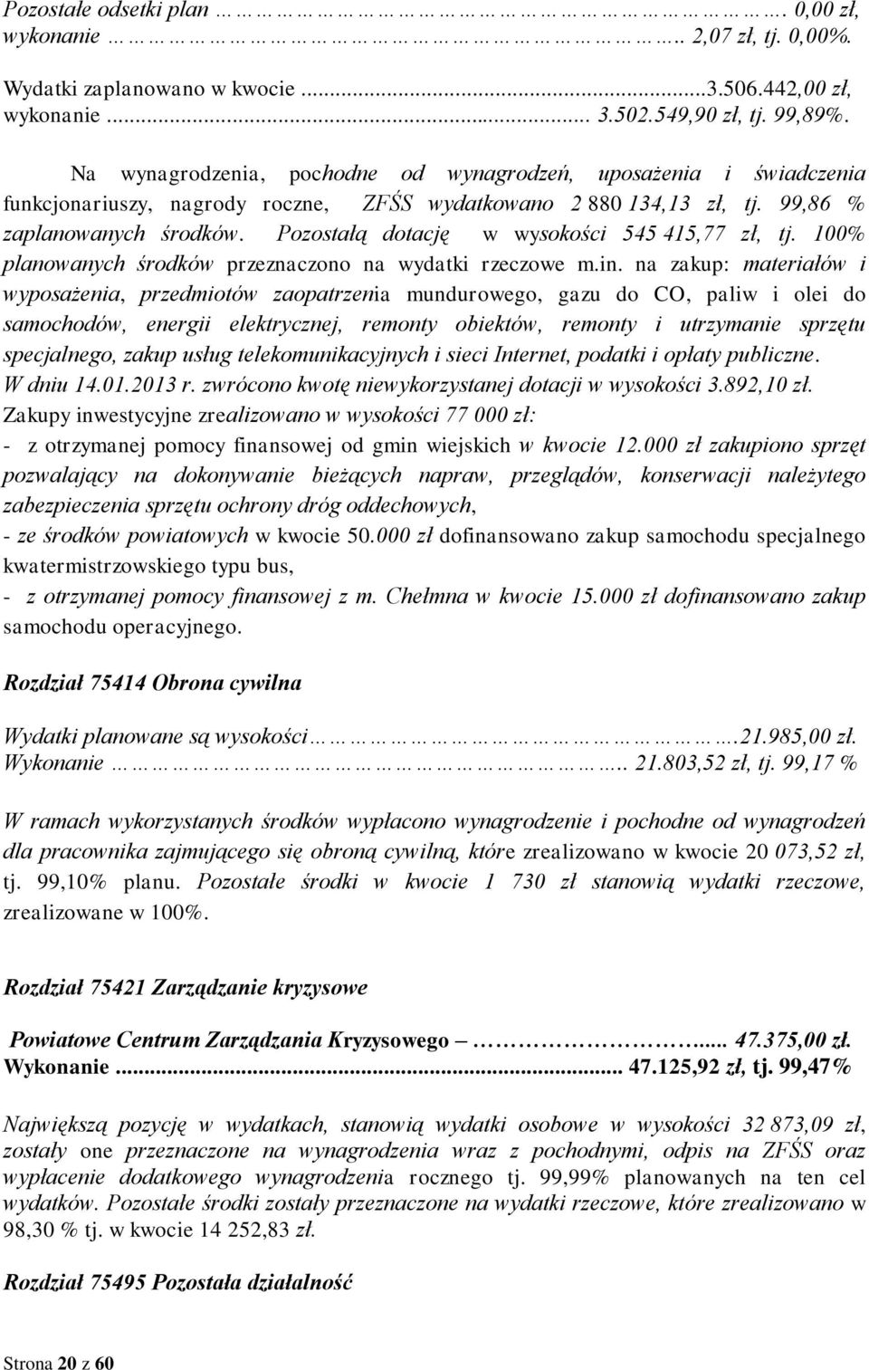 Pozostałą dotację w wysokości 545 415,77 zł, tj. 100% planowanych środków przeznaczono na wydatki rzeczowe m.in.