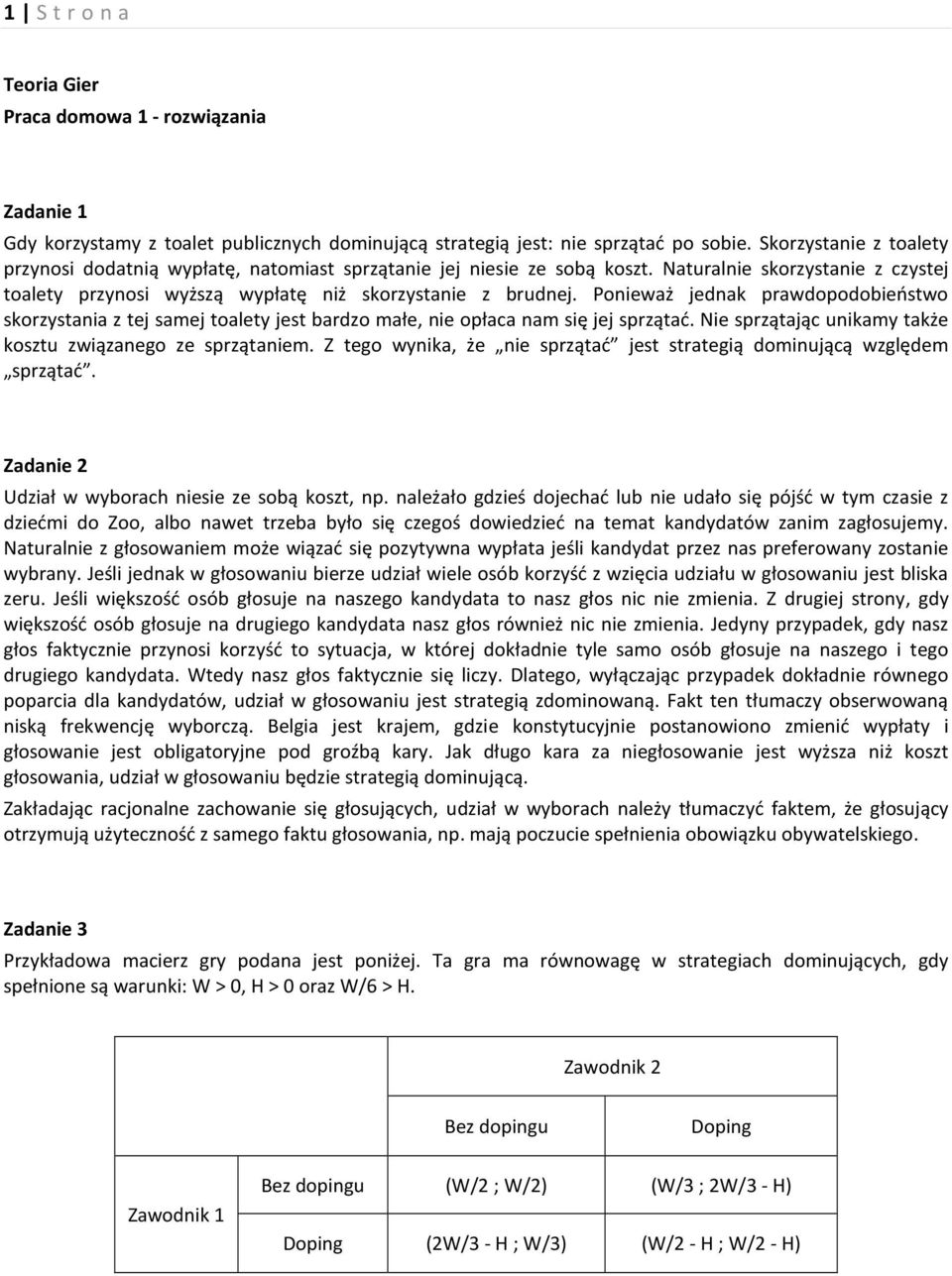 Ponieważ jednak prawdopodobieństwo skorzystania z tej samej toalety jest bardzo małe, nie opłaca nam się jej sprzątać. Nie sprzątając unikamy także kosztu związanego ze sprzątaniem.