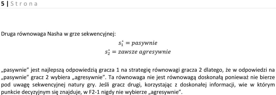 Ta równowaga nie jest równowagą doskonałą ponieważ nie bierze pod uwagę sekwencyjnej natury gry.