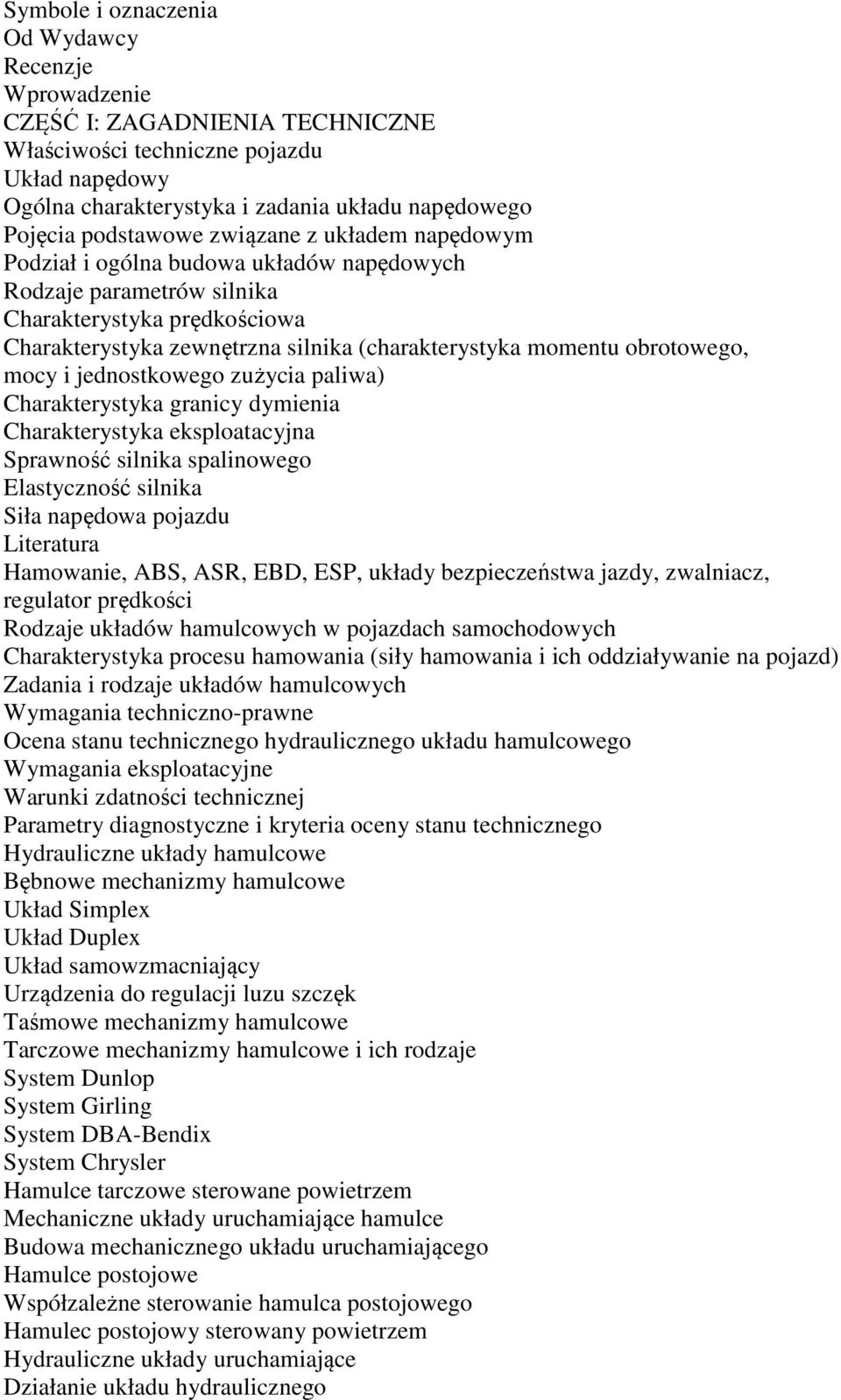 obrotowego, mocy i jednostkowego zużycia paliwa) Charakterystyka granicy dymienia Charakterystyka eksploatacyjna Sprawność silnika spalinowego Elastyczność silnika Siła napędowa pojazdu Hamowanie,