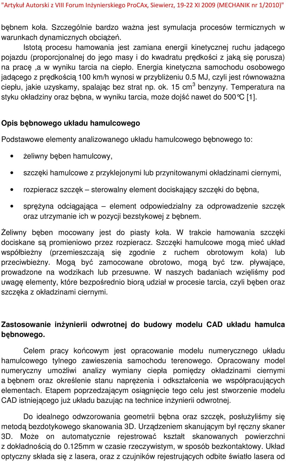 Energia kinetyczna samochodu osobowego jadącego z prędkością 100 km/h wynosi w przybliŝeniu 0.5 MJ, czyli jest równowaŝna ciepłu, jakie uzyskamy, spalając bez strat np. ok. 15 cm 3 benzyny.