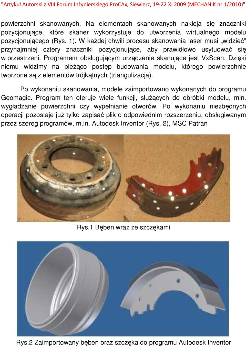 Dzięki niemu widzimy na bieŝąco postęp budowania modelu, którego powierzchnie tworzone są z elementów trójkątnych (triangulizacja).