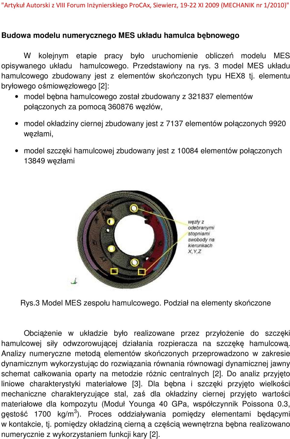 elementu bryłowego ośmiowęzłowego [2]: model bębna hamulcowego został zbudowany z 321837 elementów połączonych za pomocą 360876 węzłów, model okładziny ciernej zbudowany jest z 7137 elementów