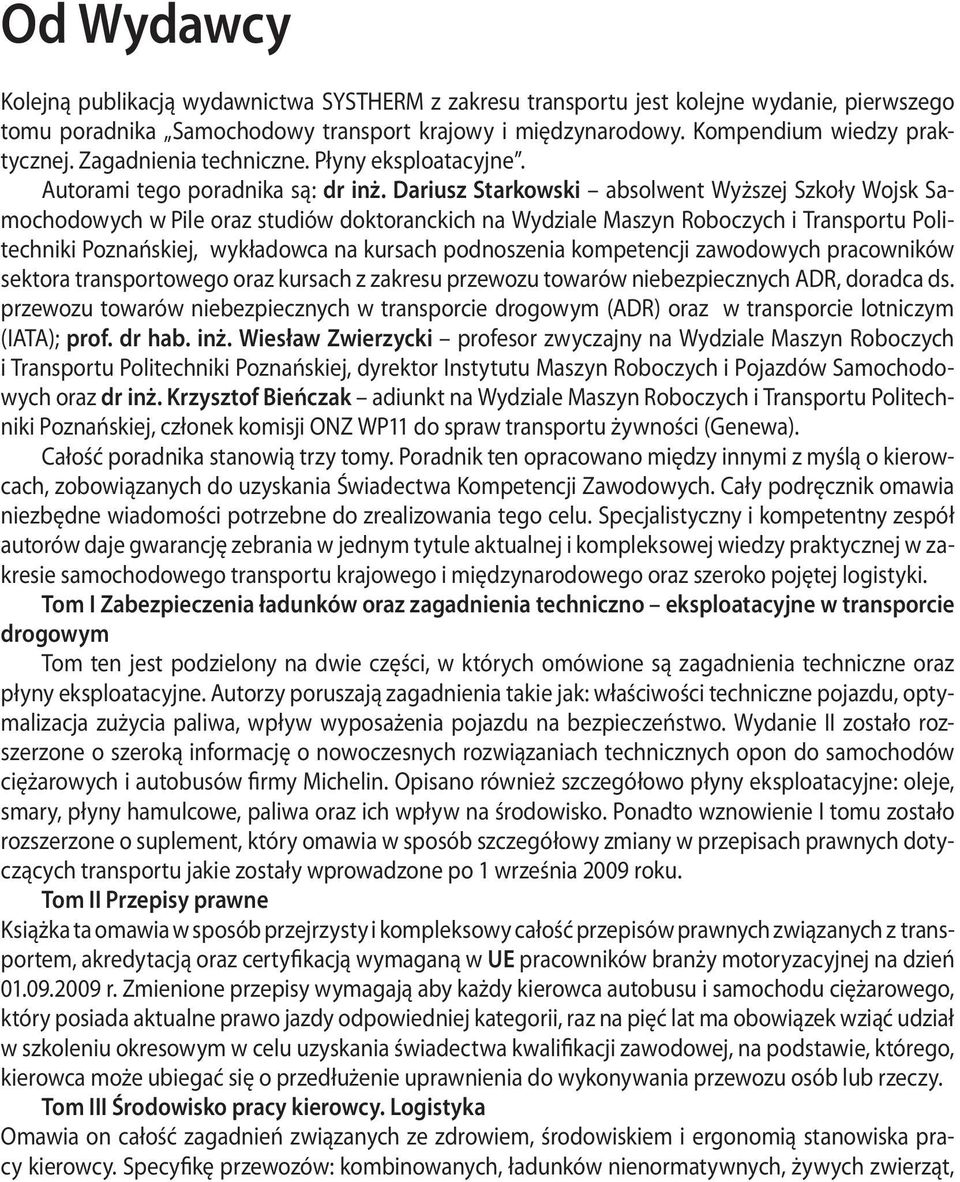 Dariusz Starkowski absolwent Wyższej Szkoły Wojsk Samochodowych w Pile oraz studiów doktoranckich na Wydziale Maszyn Roboczych i Transportu Politechniki Poznańskiej, wykładowca na kursach podnoszenia