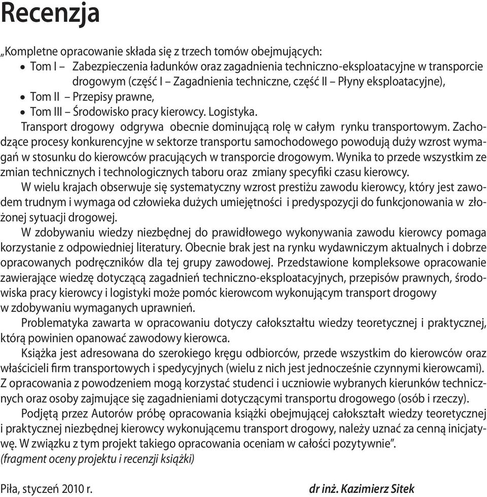 Zachodzące procesy konkurencyjne w sektorze transportu samochodowego powodują duży wzrost wymagań w stosunku do kierowców pracujących w transporcie drogowym.