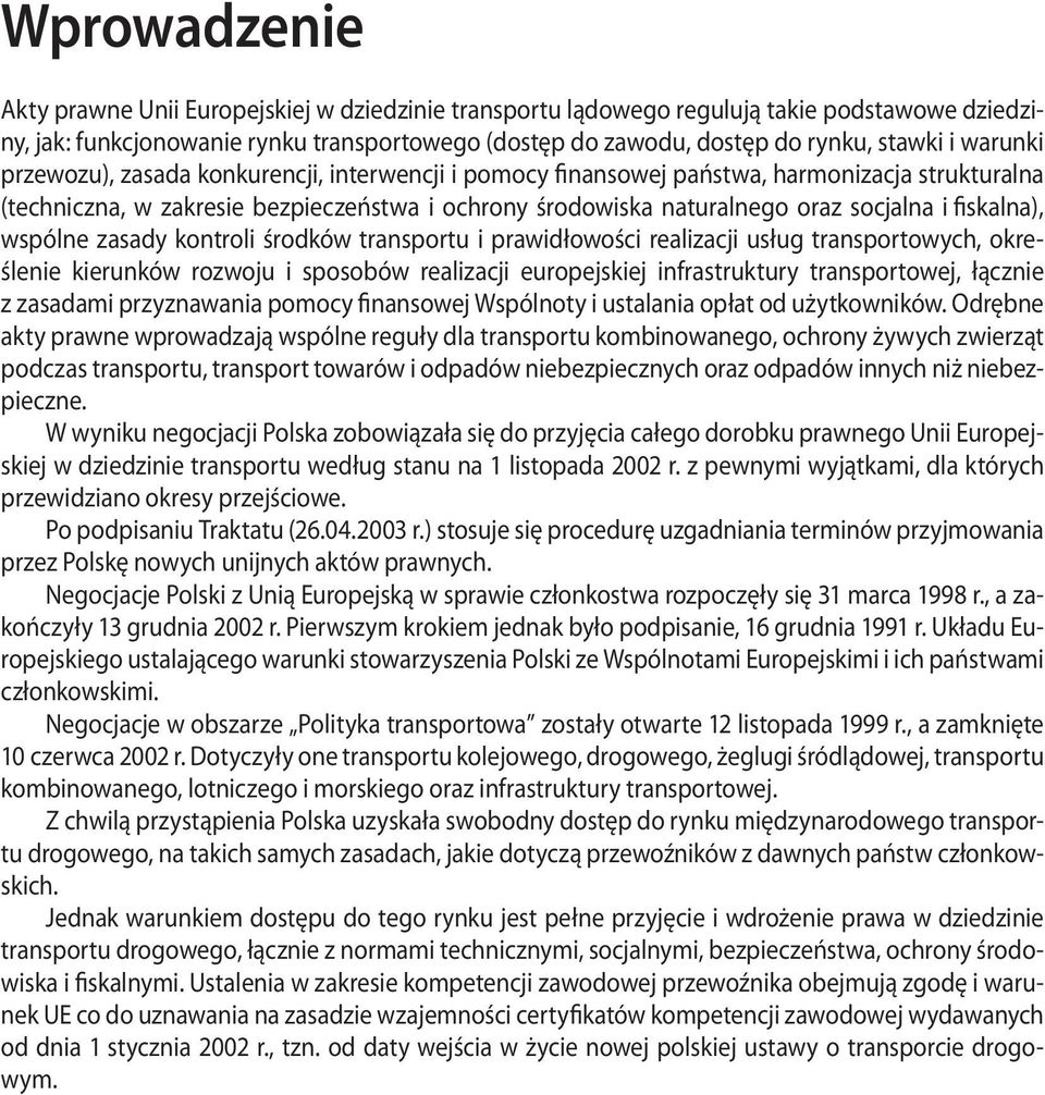 fiskalna), wspólne zasady kontroli środków transportu i prawidłowości realizacji usług transportowych, określenie kierunków rozwoju i sposobów realizacji europejskiej infrastruktury transportowej,