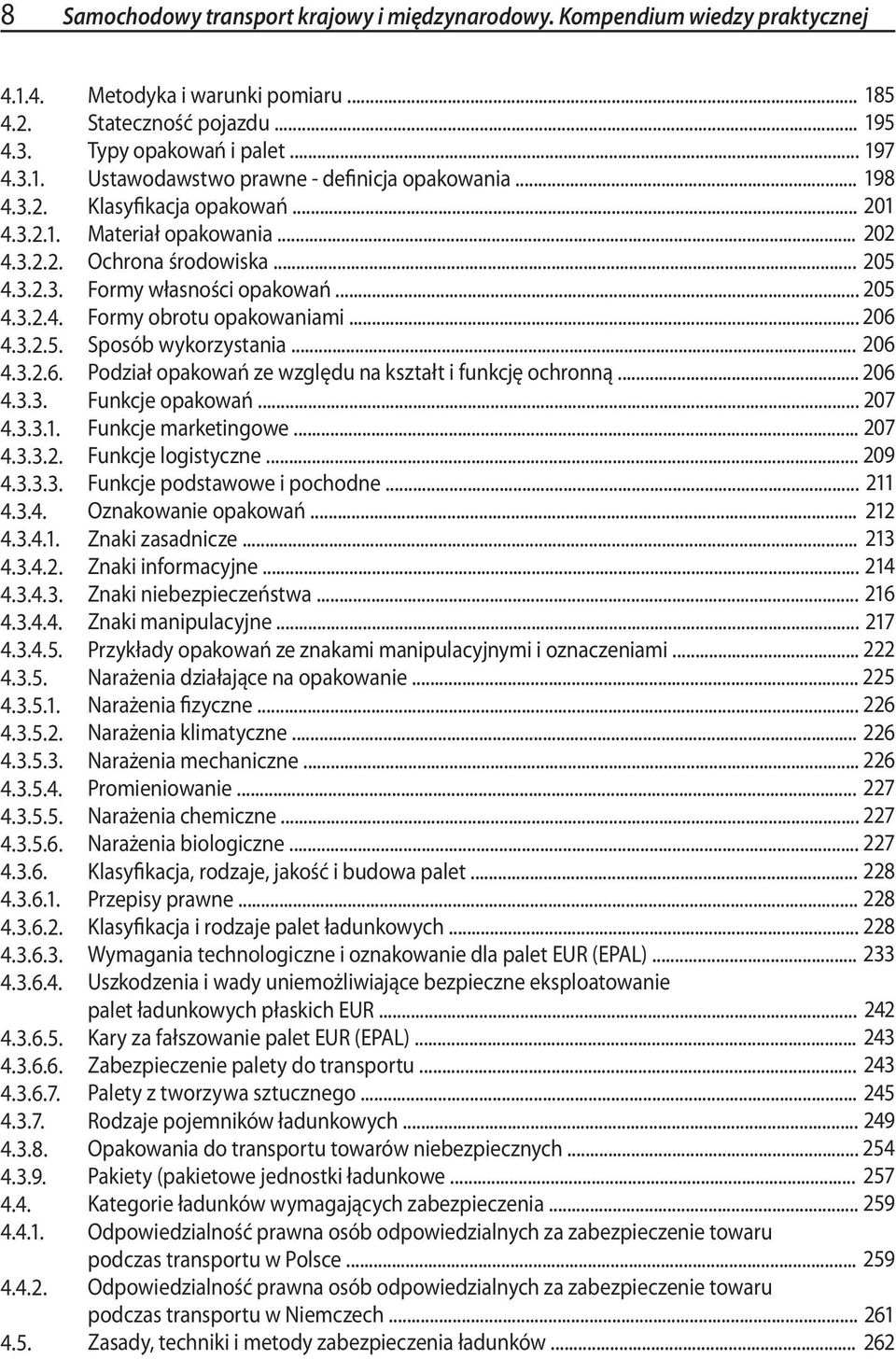 .. Materiał opakowania... Ochrona środowiska... Formy własności opakowań... 205 205 Formy obrotu opakowaniami... 206 Sposób wykorzystania.
