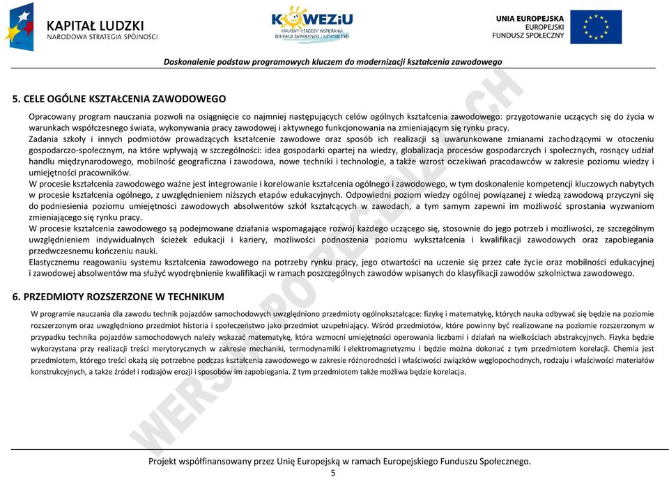 Zadania szkoły i innych podmiotów prowadzących kształcenie zawodowe oraz sposób ich realizacji są uwarunkowane zmianami zachodzącymi w otoczeniu gospodarczo-społecznym, na które wpływają w