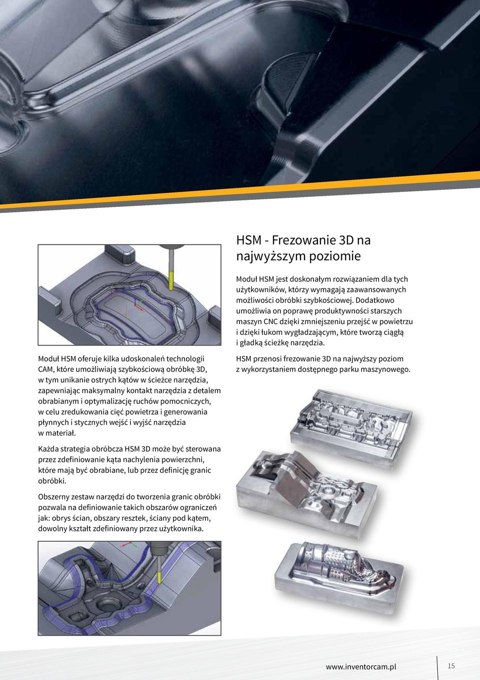 Moduł HSM oferuje kilka udoskonaleń technologii CAM, które umożliwiają szybkościową obróbkę 3D, w tym unikanie ostrych kątów w ścieżce narzędzia, zapewniając maksymalny kontakt narzędzia z detalem