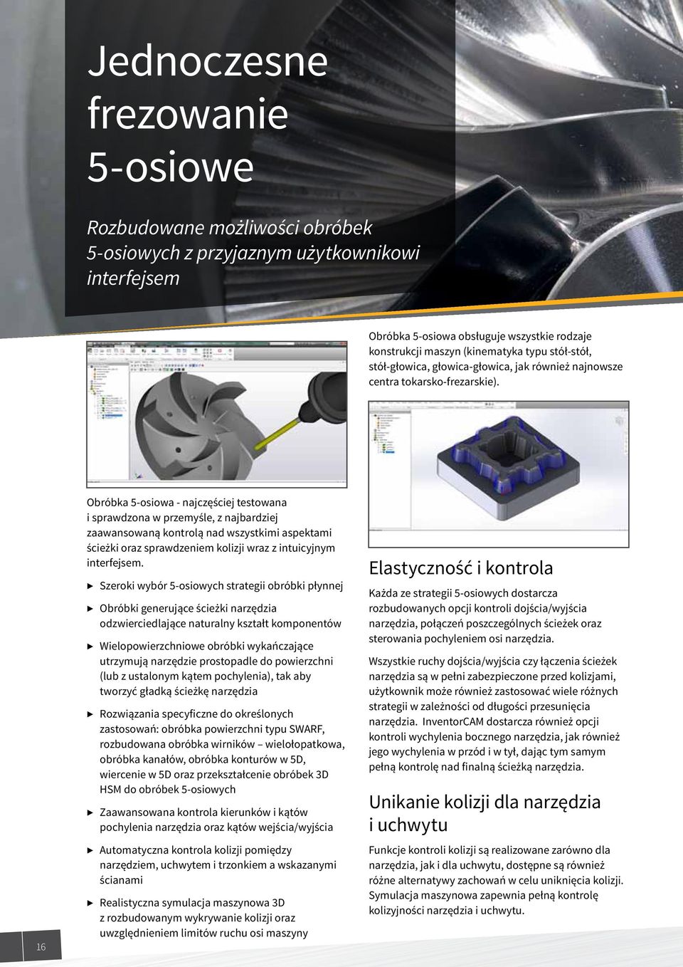 16 Obróbka 5-osiowa - najczęściej testowana i sprawdzona w przemyśle, z najbardziej zaawansowaną kontrolą nad wszystkimi aspektami ścieżki oraz sprawdzeniem kolizji wraz z intuicyjnym interfejsem.