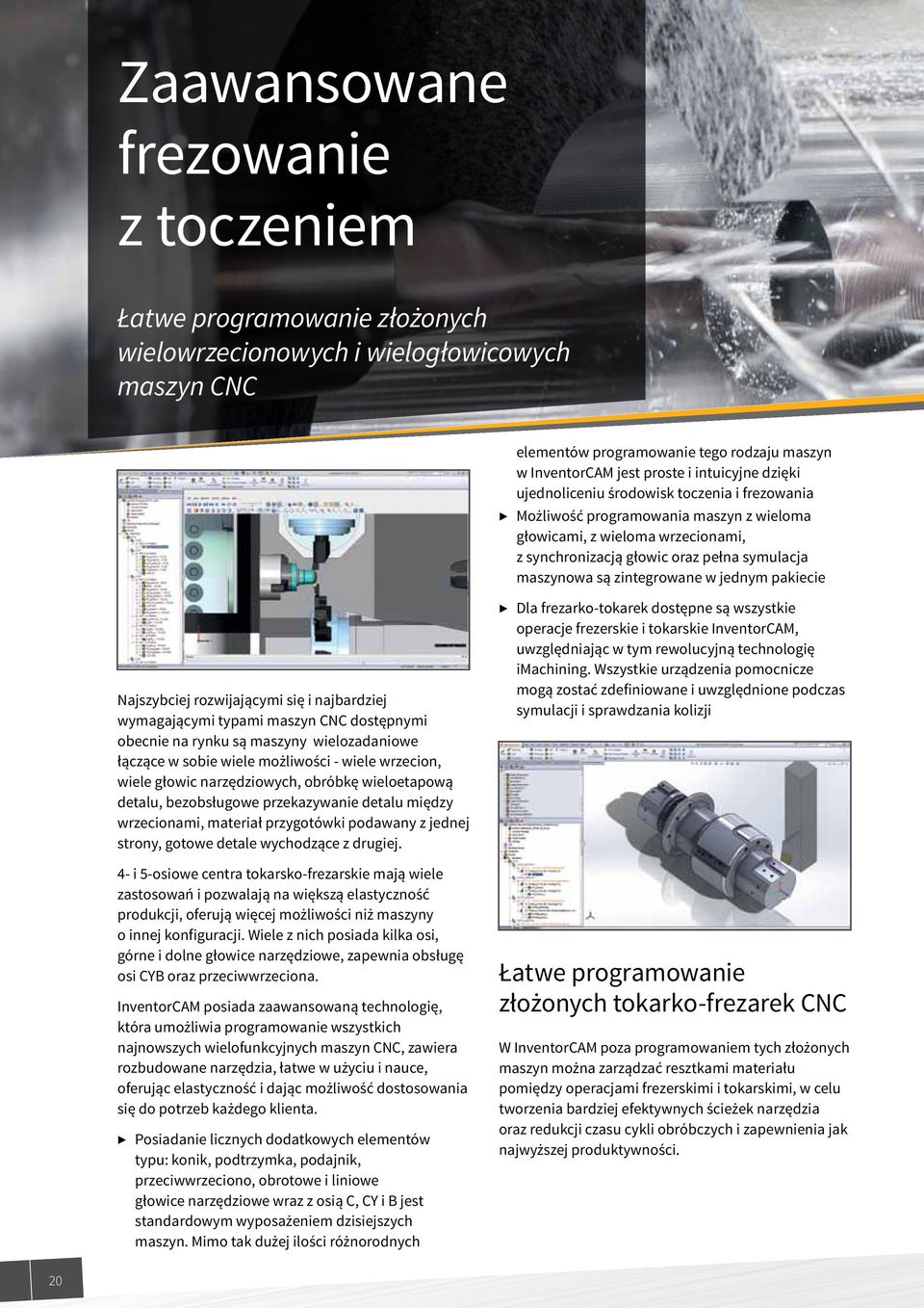 w jednym pakiecie Najszybciej rozwijającymi się i najbardziej wymagającymi typami maszyn CNC dostępnymi obecnie na rynku są maszyny wielozadaniowe łączące w sobie wiele możliwości - wiele wrzecion,