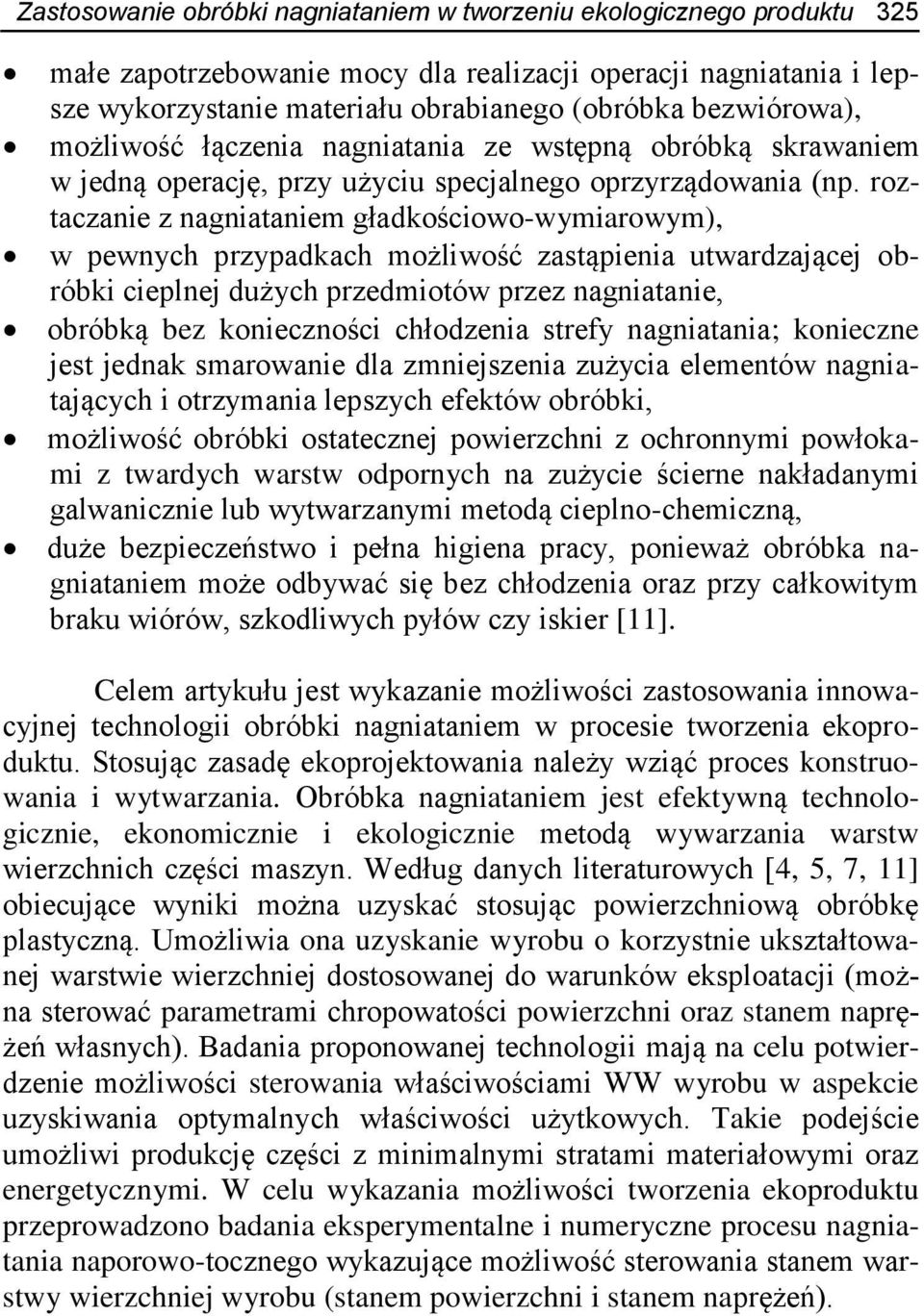 roztaczanie z nagniataniem gładkościowo-wymiarowym), w pewnych przypadkach możliwość zastąpienia utwardzającej obróbki cieplnej dużych przedmiotów przez nagniatanie, obróbką bez konieczności