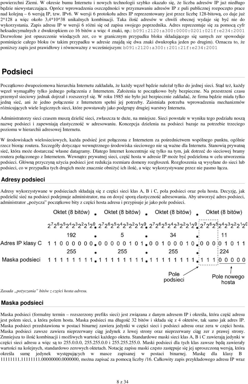 W wersji 6 protokołu adres IP reprezentowany jest przez liczb 128-bitow, co daje ju 2^128 a wic około 3,4*10^38 unikalnych kombinacji.