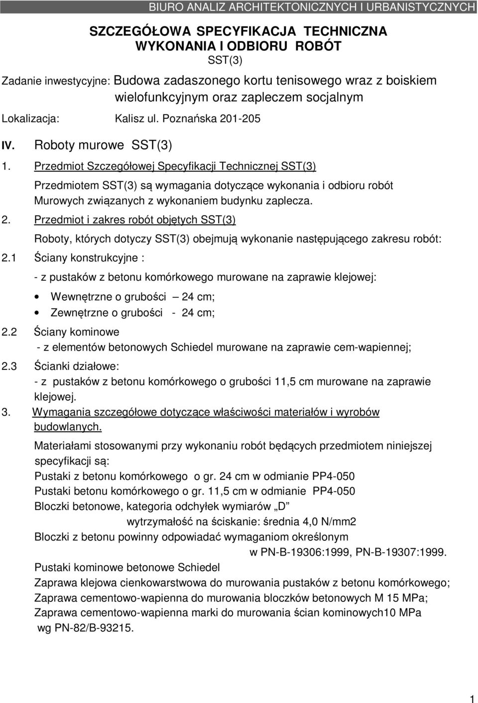 Przedmiot Szczegółowej Specyfikacji Technicznej SST(3) Przedmiotem SST(3) są wymagania dotyczące wykonania i odbioru robót Murowych związanych z wykonaniem budynku zaplecza. 2.