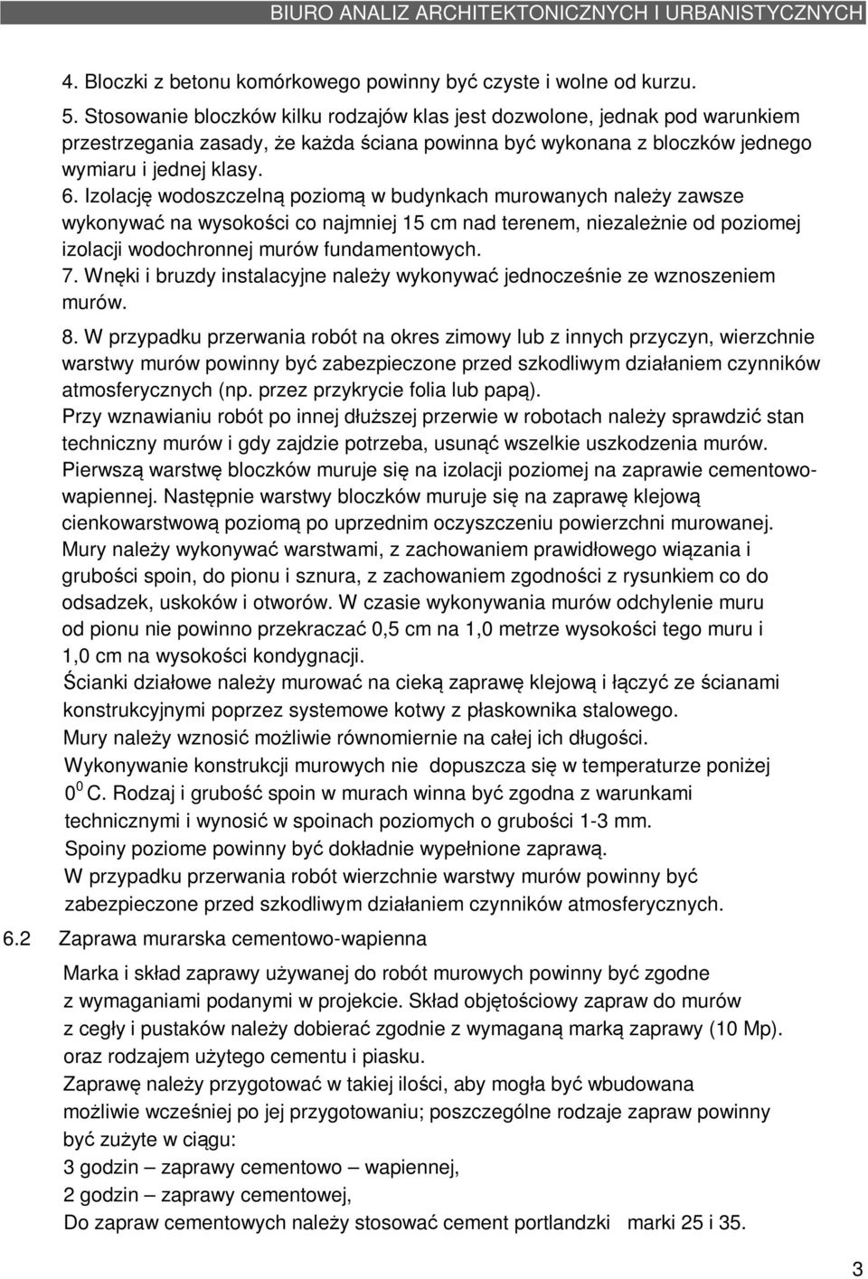 Izolację wodoszczelną poziomą w budynkach murowanych należy zawsze wykonywać na wysokości co najmniej 15 cm nad terenem, niezależnie od poziomej izolacji wodochronnej murów fundamentowych. 7.