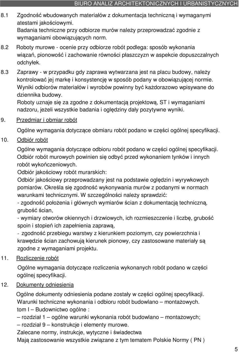 3 Zaprawy - w przypadku gdy zaprawa wytwarzana jest na placu budowy, należy kontrolować jej markę i konsystencję w sposób podany w obowiązującej normie.