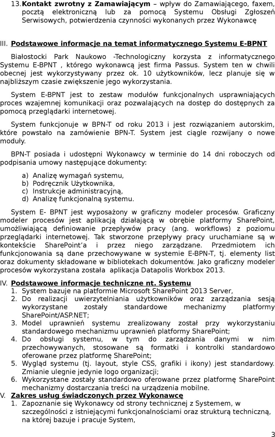 System ten w chwili obecnej jest wykorzystywany przez ok. 10 użytkowników, lecz planuje się w najbliższym czasie zwiększenie jego wykorzystania.