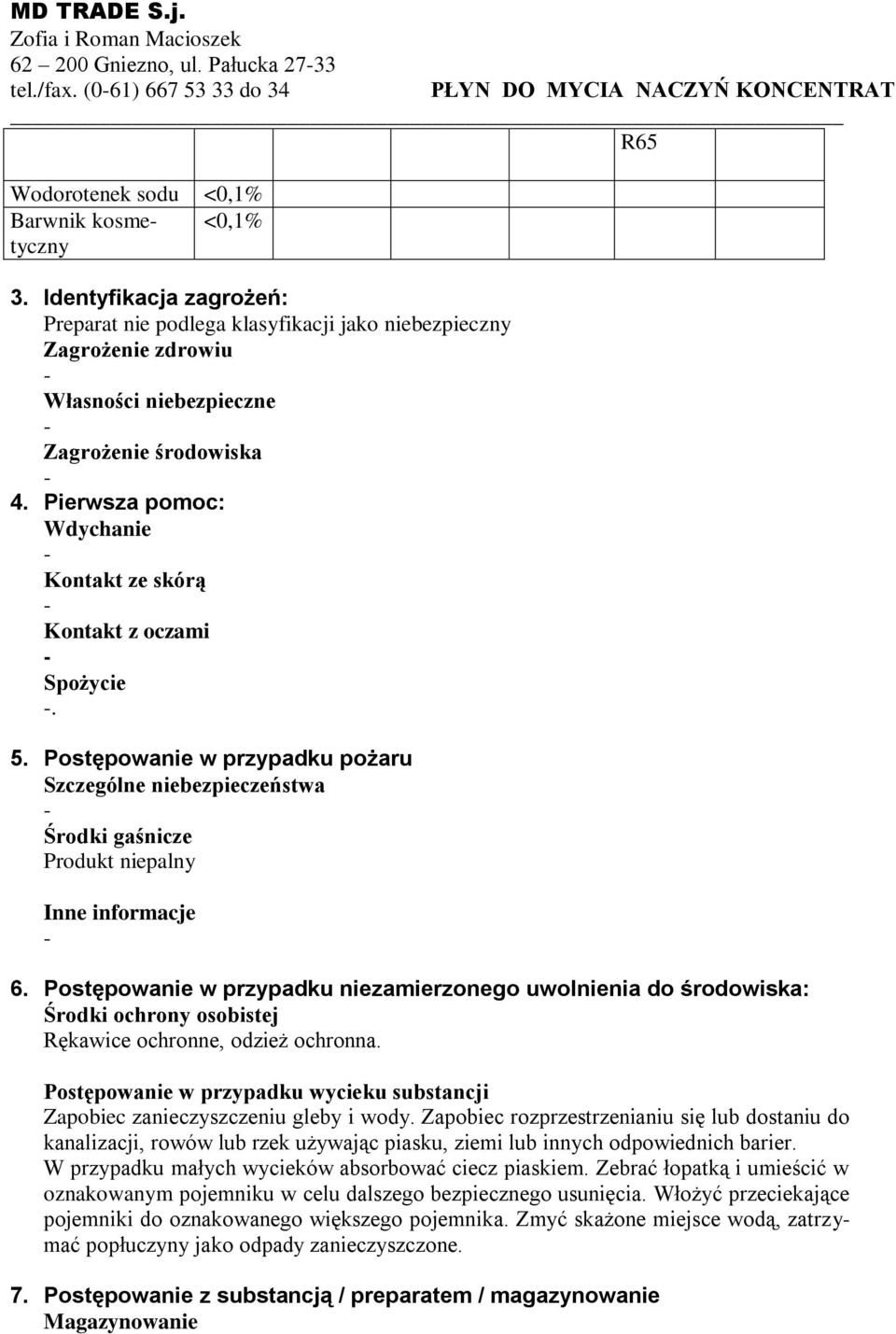 Pierwsza pomoc: Wdychanie Kontakt ze skórą Kontakt z oczami Spożycie. 5. Postępowanie w przypadku pożaru Szczególne niebezpieczeństwa Środki gaśnicze Produkt niepalny Inne informacje 6.