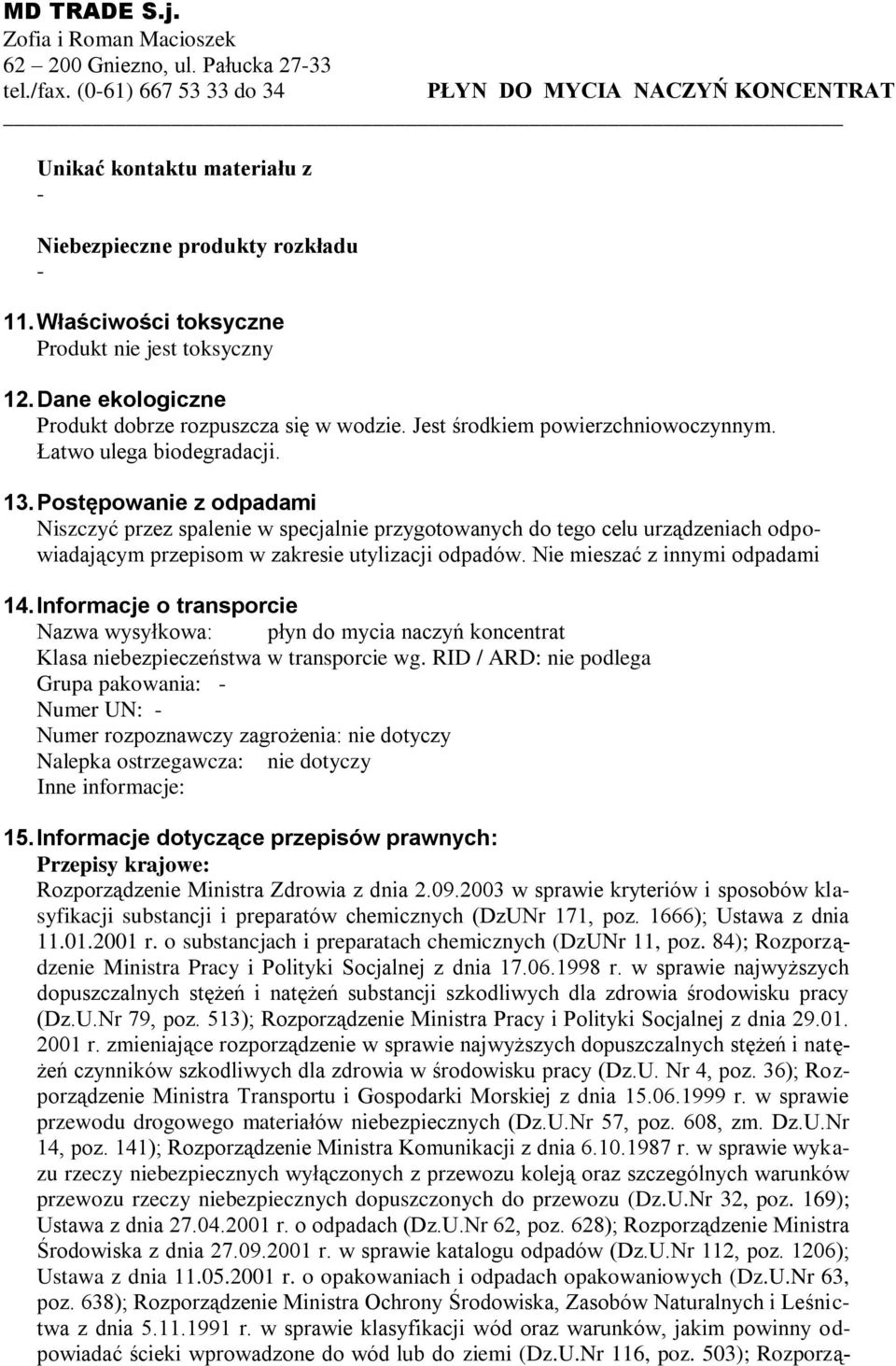 Postępowanie z odpadami Niszczyć przez spalenie w specjalnie przygotowanych do tego celu urządzeniach odpowiadającym przepisom w zakresie utylizacji odpadów. Nie mieszać z innymi odpadami 14.