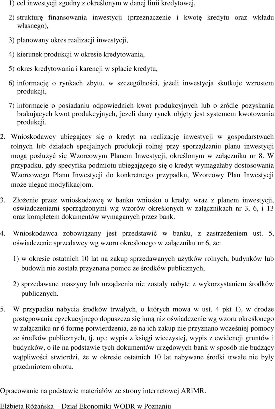 informacje o posiadaniu odpowiednich kwot produkcyjnych lub o źródle pozyskania brakujących kwot produkcyjnych, jeŝeli dany rynek objęty jest systemem kwotowania produkcji. 2.