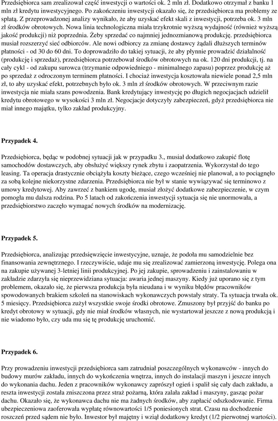 Nowa linia technologiczna miała trzykrotnie wyższą wydajność (również wyższą jakość produkcji) niż poprzednia. Żeby sprzedać co najmniej jednozmianową produkcję.
