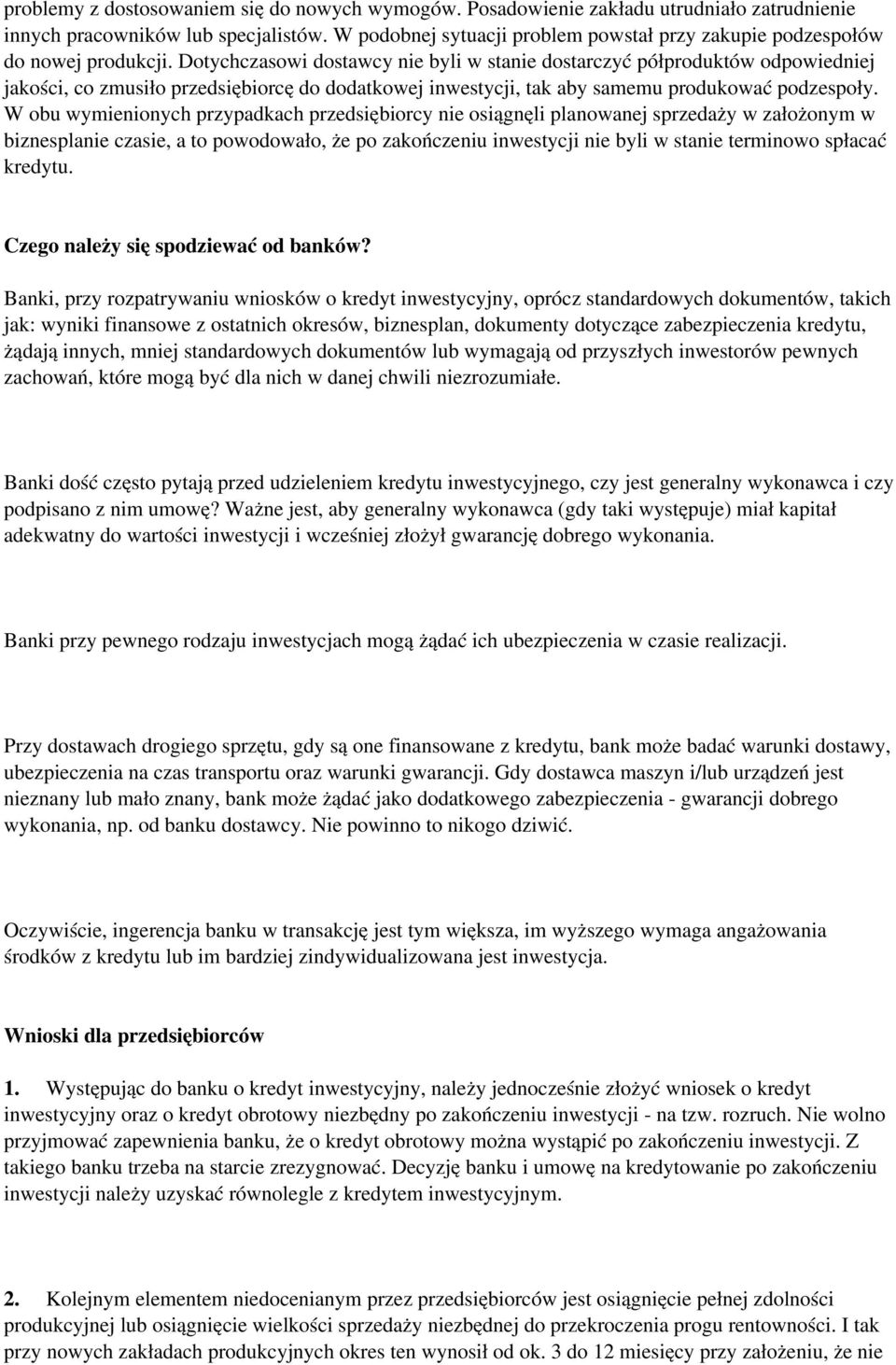 Dotychczasowi dostawcy nie byli w stanie dostarczyć półproduktów odpowiedniej jakości, co zmusiło przedsiębiorcę do dodatkowej inwestycji, tak aby samemu produkować podzespoły.