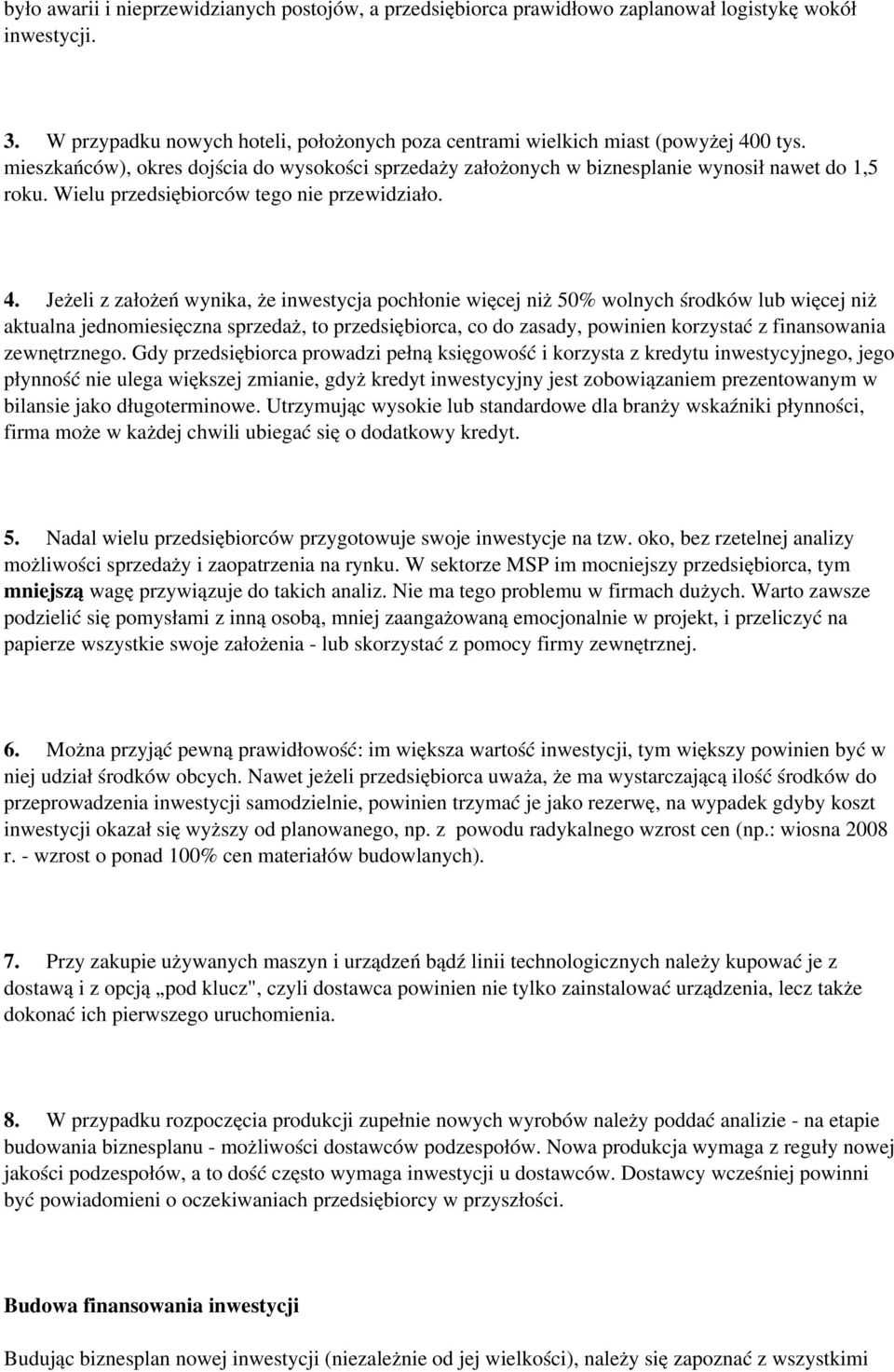 Jeżeli z założeń wynika, że inwestycja pochłonie więcej niż 50% wolnych środków lub więcej niż aktualna jednomiesięczna sprzedaż, to przedsiębiorca, co do zasady, powinien korzystać z finansowania
