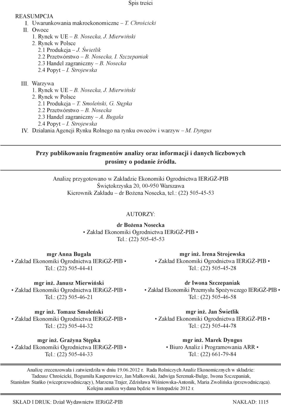 2 Przetwórstwo B. Nosecka 2.3 Handel zagraniczny A. Bugała 2.4 Popyt I. Strojewska Działania Agencji Rynku Rolnego na rynku owoców i warzyw M.