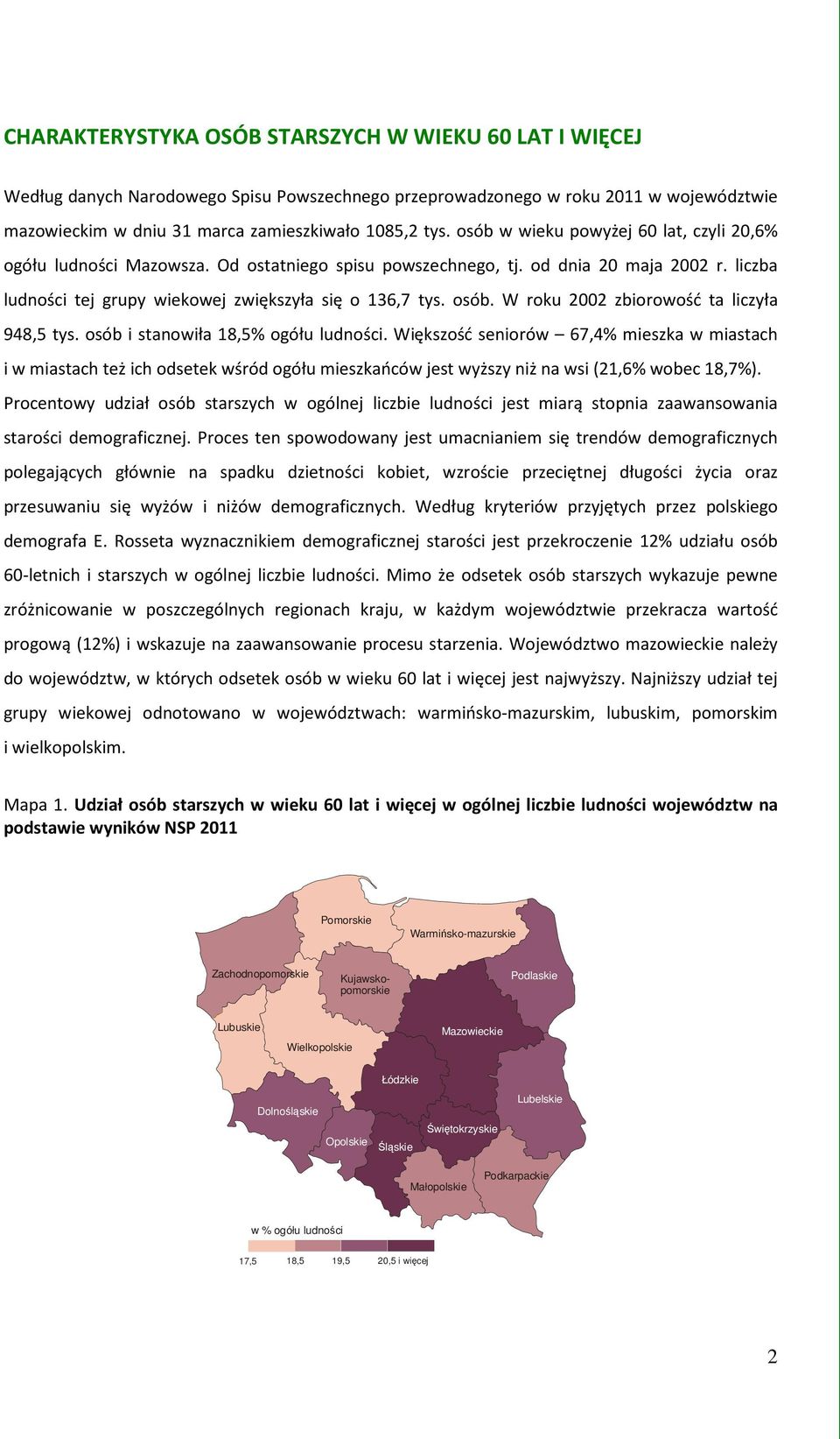 W roku 2002 zbiorowość ta liczyła 948,5 tys. osób i stanowiła 18,5% ogółu ludności.