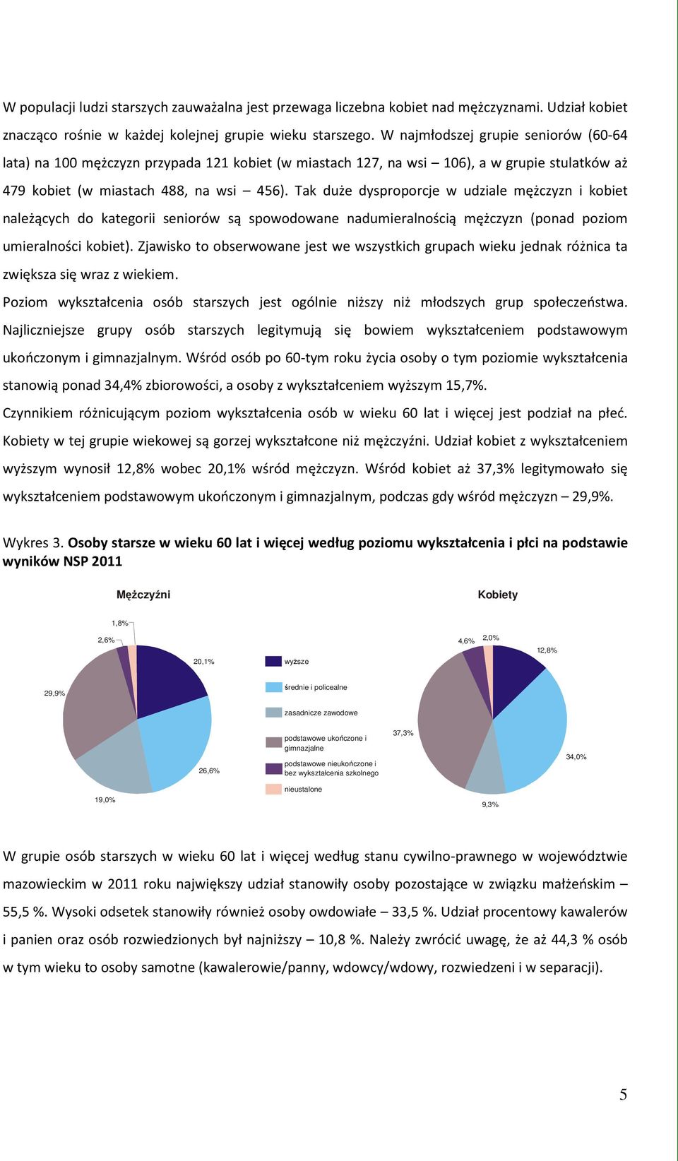 Tak duże dysproporcje w udziale mężczyzn i kobiet należących do kategorii seniorów są spowodowane nadumieralnością mężczyzn (ponad poziom umieralności kobiet).