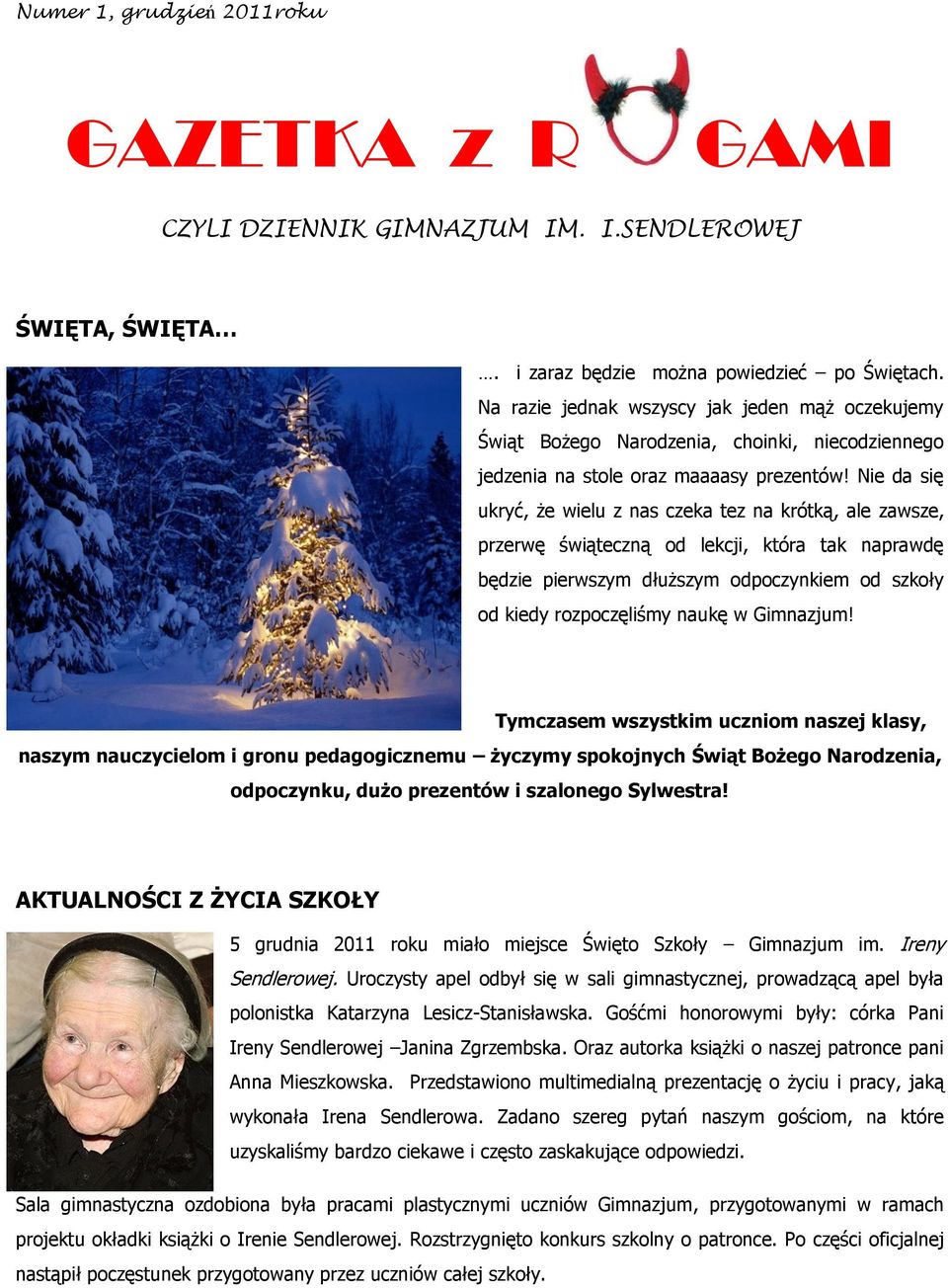 Nie da się ukryć, że wielu z nas czeka tez na krótką, ale zawsze, przerwę świąteczną od lekcji, która tak naprawdę będzie pierwszym dłuższym odpoczynkiem od szkoły od kiedy rozpoczęliśmy naukę w