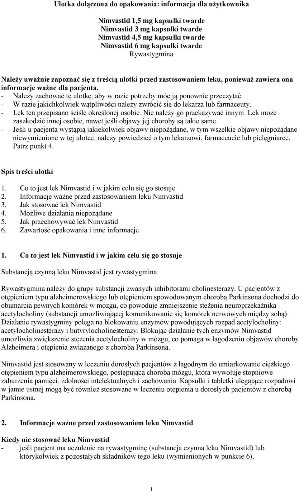 - W razie jakichkolwiek wątpliwości należy zwrócić się do lekarza lub farmaceuty. - Lek ten przepisano ściśle określonej osobie. Nie należy go przekazywać innym.