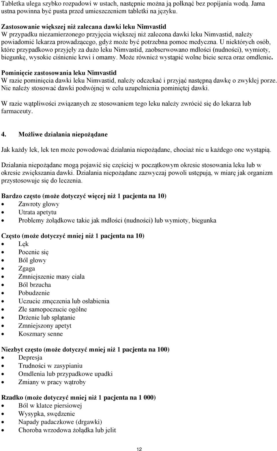 potrzebna pomoc medyczna. U niektórych osób, które przypadkowo przyjęły za dużo leku Nimvastid, zaobserwowano mdłości (nudności), wymioty, biegunkę, wysokie ciśnienie krwi i omamy.