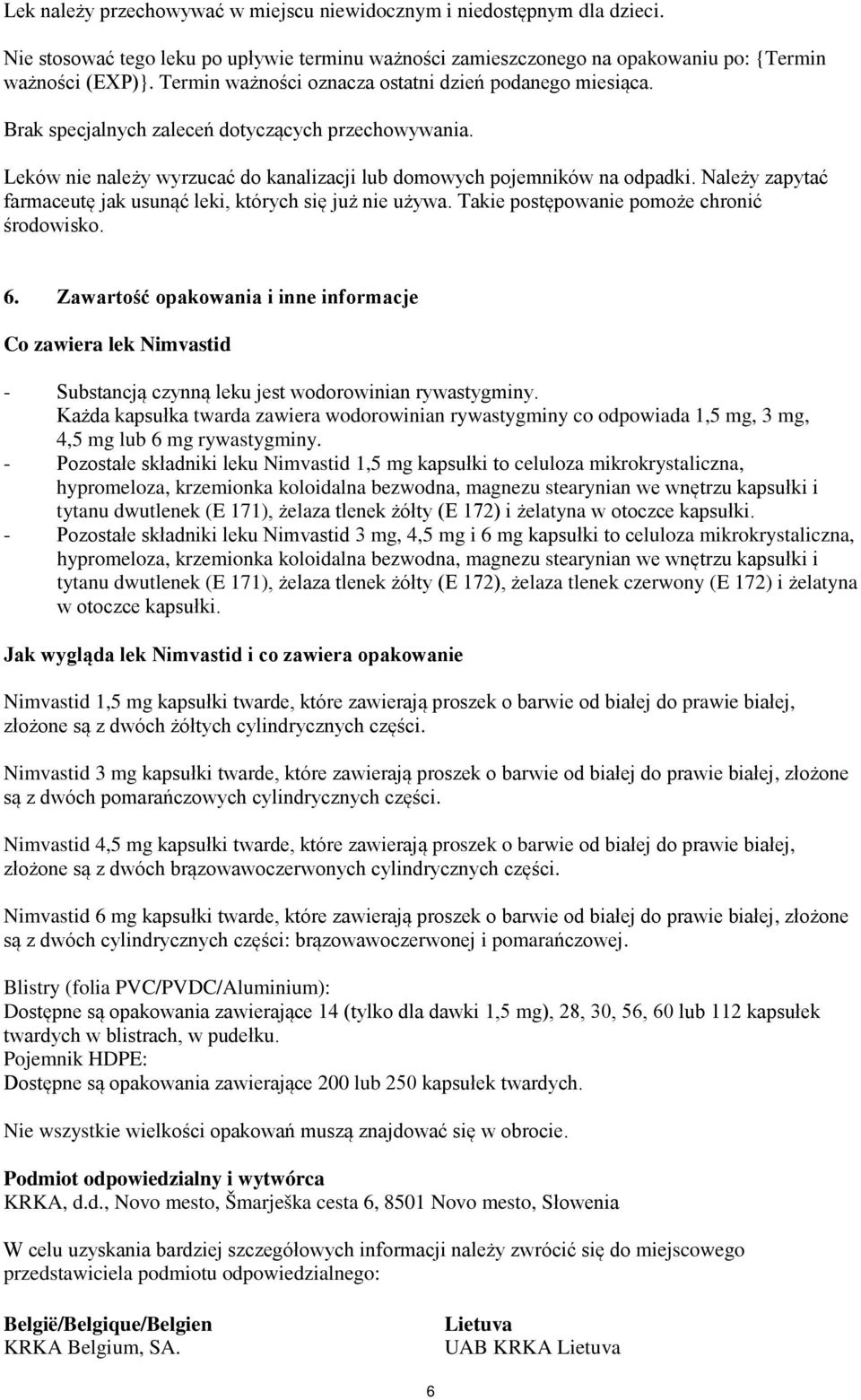 Należy zapytać farmaceutę jak usunąć leki, których się już nie używa. Takie postępowanie pomoże chronić środowisko. 6.