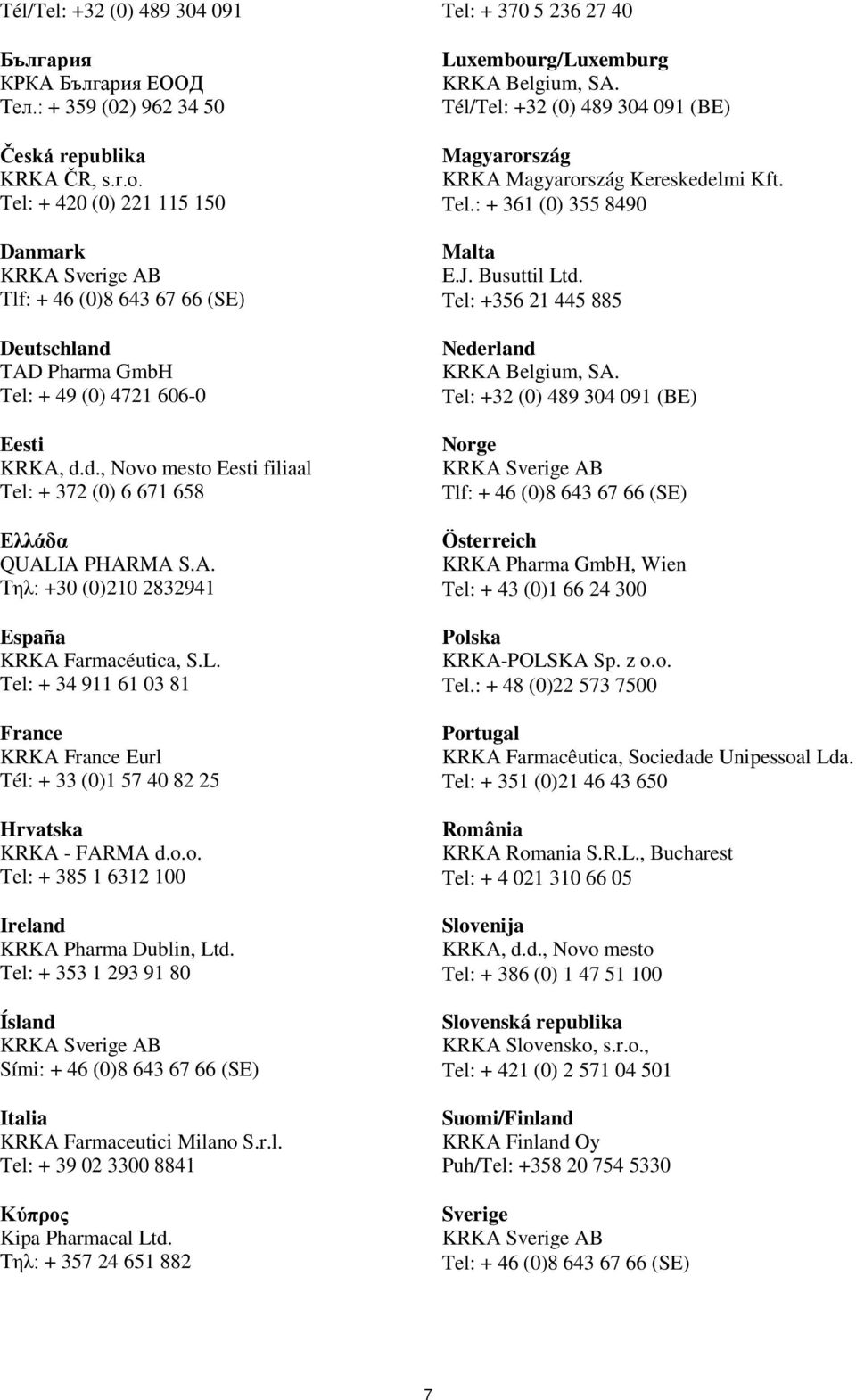 A. Tηλ: +30 (0)210 2832941 España KRKA Farmacéutica, S.L. Tel: + 34 911 61 03 81 France KRKA France Eurl Tél: + 33 (0)1 57 40 82 25 Hrvatska KRKA - FARMA d.o.