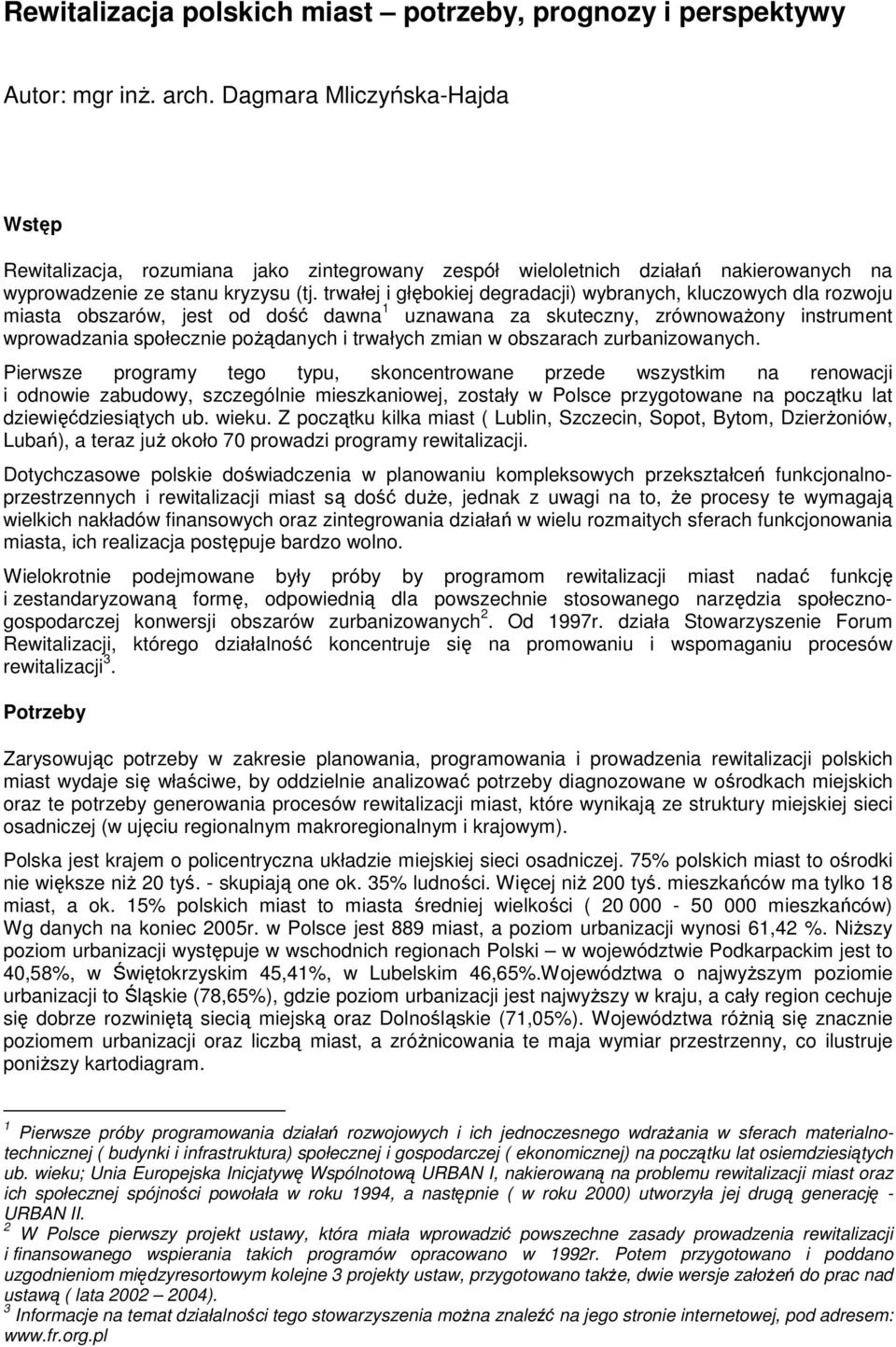 trwałej i głębokiej degradacji) wybranych, kluczowych dla rozwoju miasta obszarów, jest od dość dawna 1 uznawana za skuteczny, zrównowaŝony instrument wprowadzania społecznie poŝądanych i trwałych