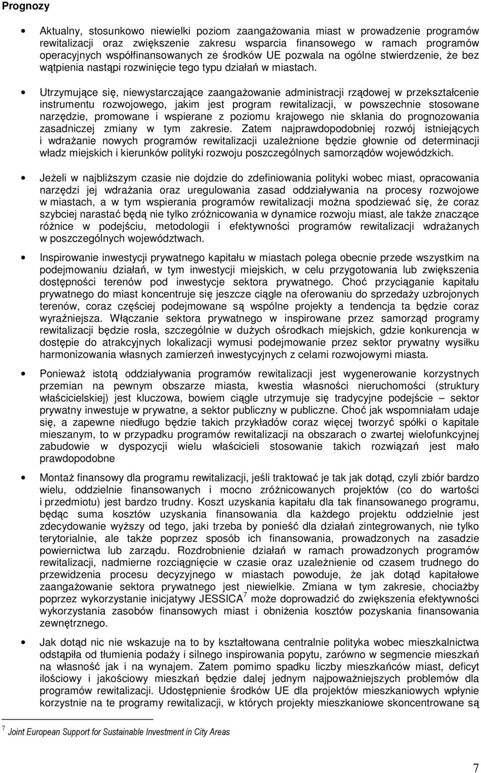 Utrzymujące się, niewystarczające zaangaŝowanie administracji rządowej w przekształcenie instrumentu rozwojowego, jakim jest program rewitalizacji, w powszechnie stosowane narzędzie, promowane i