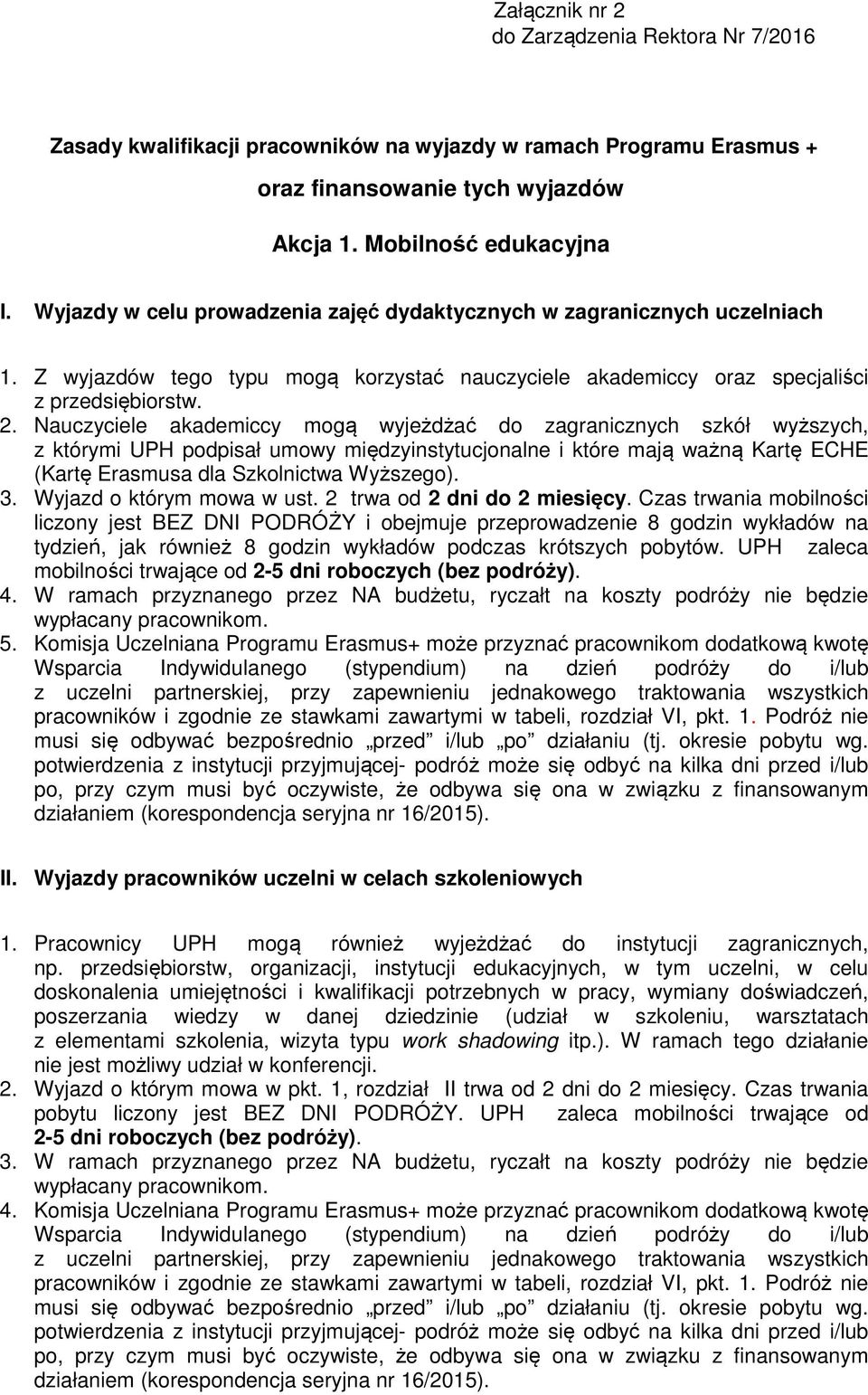 Nauczyciele akademiccy mogą wyjeżdżać do zagranicznych szkół wyższych, z którymi UPH podpisał umowy międzyinstytucjonalne i które mają ważną Kartę ECHE (Kartę Erasmusa dla Szkolnictwa Wyższego). 3.