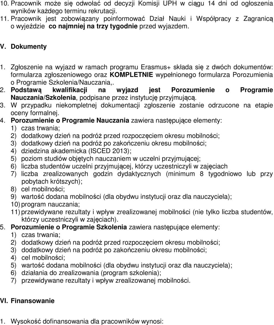 Zgłoszenie na wyjazd w ramach programu Erasmus+ składa się z dwóch dokumentów: formularza zgłoszeniowego oraz KOMPLETNIE wypełnionego formularza Porozumienia o Programie Szkolenia/Nauczania,. 2.