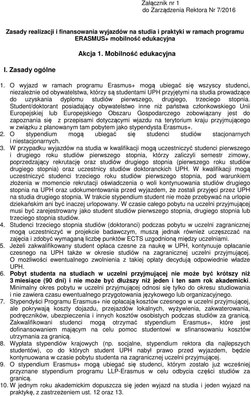 O wyjazd w ramach programu Erasmus+ mogą ubiegać się wszyscy studenci, niezależnie od obywatelstwa, którzy są studentami UPH przyjętymi na studia prowadzące do uzyskania dyplomu studiów pierwszego,