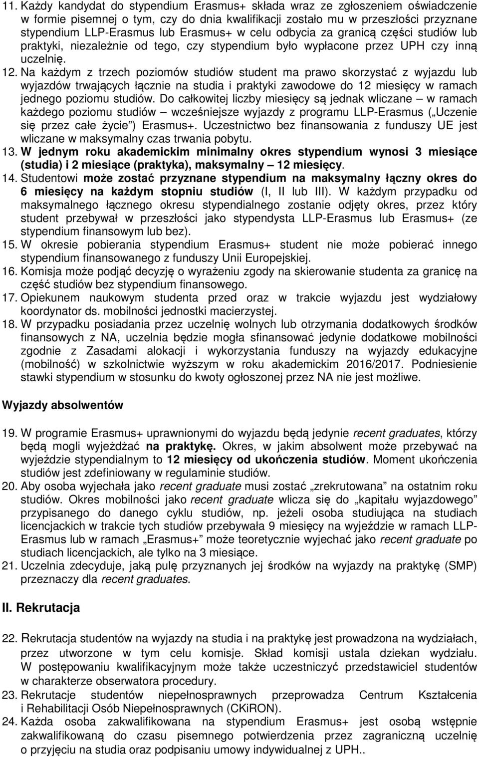 Na każdym z trzech poziomów studiów student ma prawo skorzystać z wyjazdu lub wyjazdów trwających łącznie na studia i praktyki zawodowe do 12 miesięcy w ramach jednego poziomu studiów.