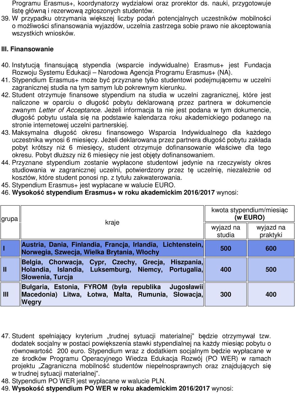 Finansowanie 40. Instytucją finansującą stypendia (wsparcie indywidualne) Erasmus+ jest Fundacja Rozwoju Systemu Edukacji Narodowa Agencja Programu Erasmus+ (NA). 41.