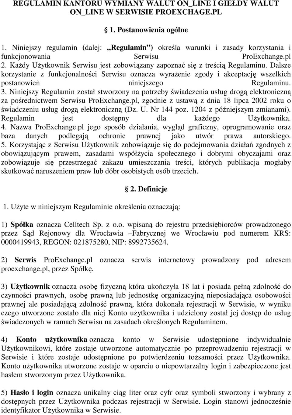Dalsze korzystanie z funkcjonalności Serwisu oznacza wyrażenie zgody i akceptację wszelkich postanowień niniejszego Regulaminu. 3.