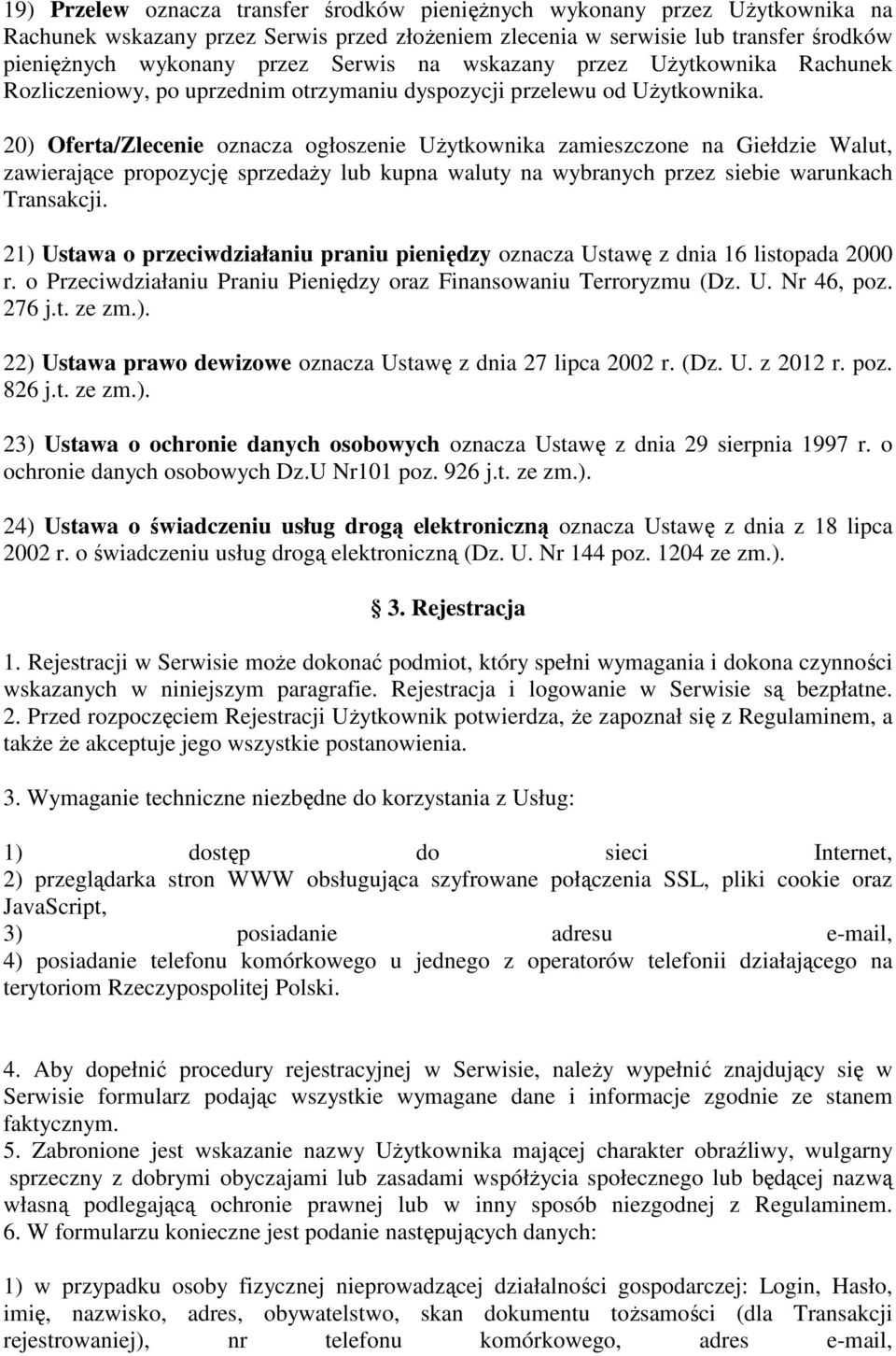 20) Oferta/Zlecenie oznacza ogłoszenie Użytkownika zamieszczone na Giełdzie Walut, zawierające propozycję sprzedaży lub kupna waluty na wybranych przez siebie warunkach Transakcji.