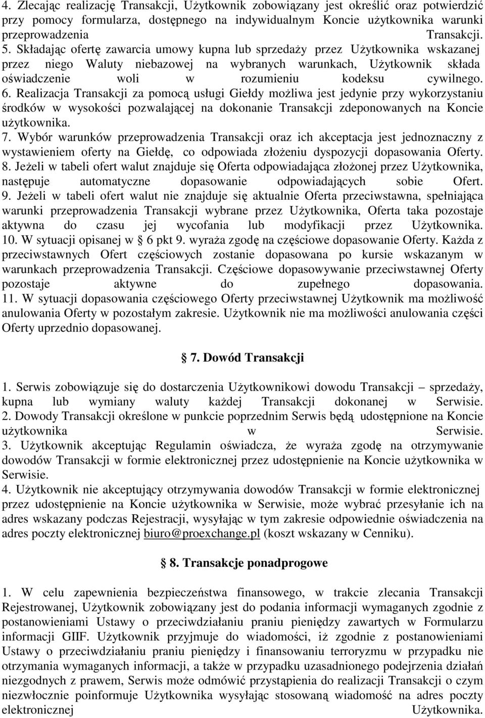 cywilnego. 6. Realizacja Transakcji za pomocą usługi Giełdy możliwa jest jedynie przy wykorzystaniu środków w wysokości pozwalającej na dokonanie Transakcji zdeponowanych na Koncie użytkownika. 7.