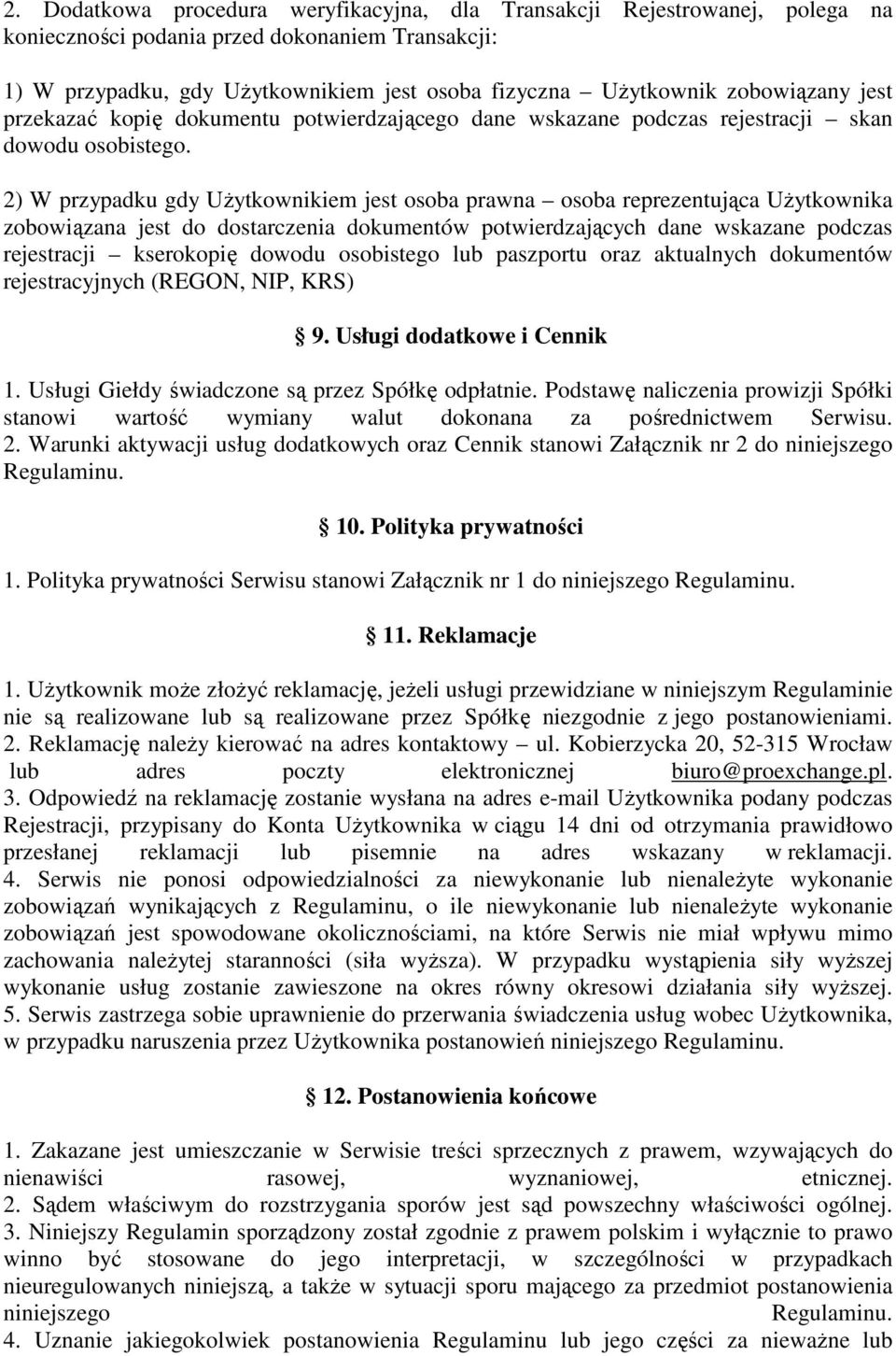 2) W przypadku gdy Użytkownikiem jest osoba prawna osoba reprezentująca Użytkownika zobowiązana jest do dostarczenia dokumentów potwierdzających dane wskazane podczas rejestracji kserokopię dowodu